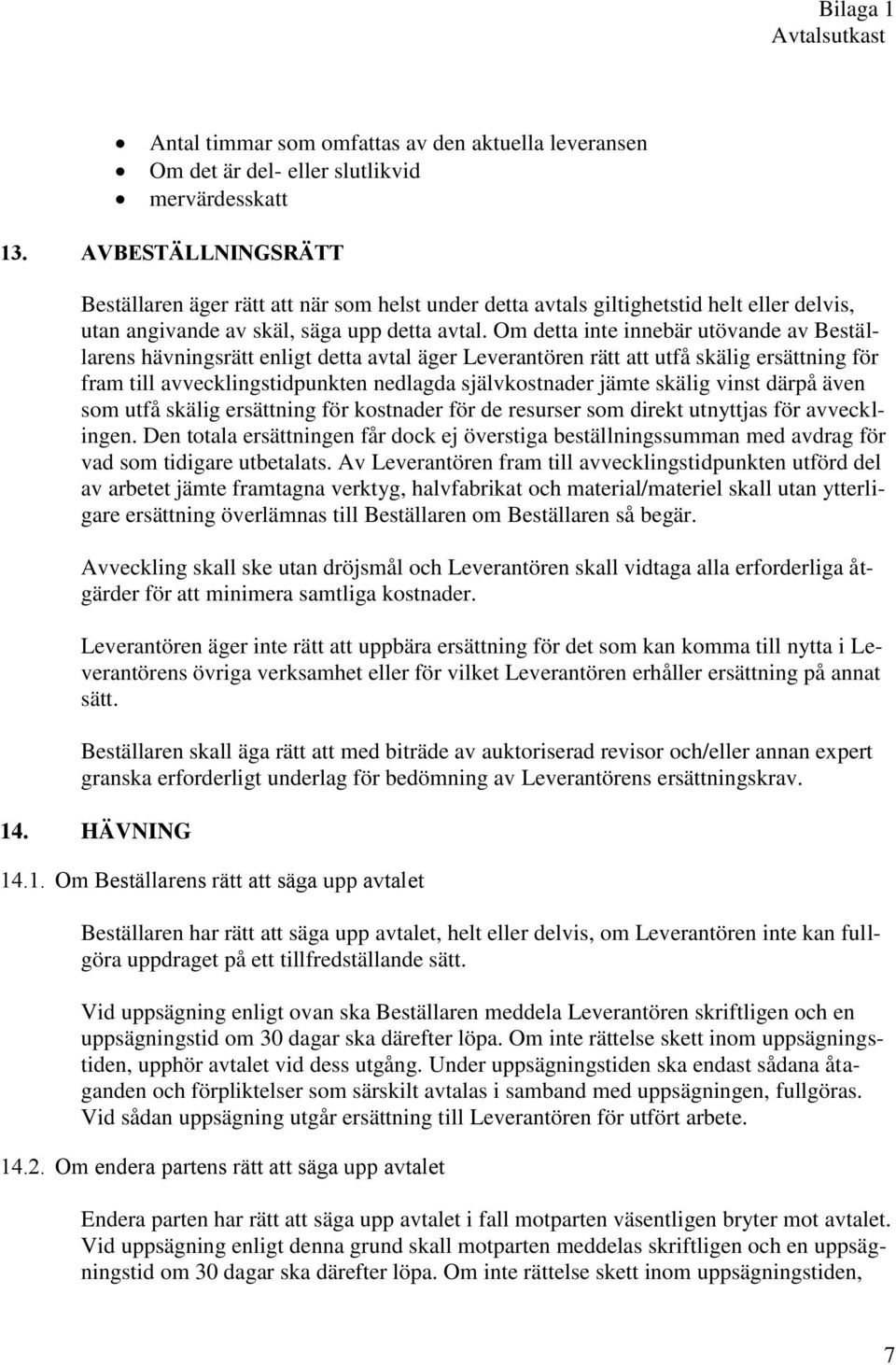 Om detta inte innebär utövande av Beställarens hävningsrätt enligt detta avtal äger Leverantören rätt att utfå skälig ersättning för fram till avvecklingstidpunkten nedlagda självkostnader jämte