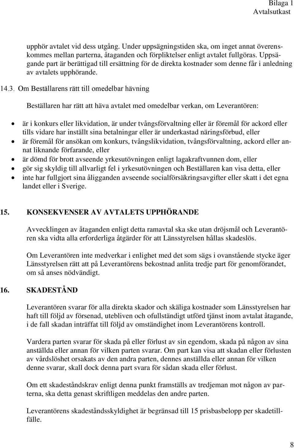 Om Beställarens rätt till omedelbar hävning Beställaren har rätt att häva avtalet med omedelbar verkan, om Leverantören: är i konkurs eller likvidation, är under tvångsförvaltning eller är föremål