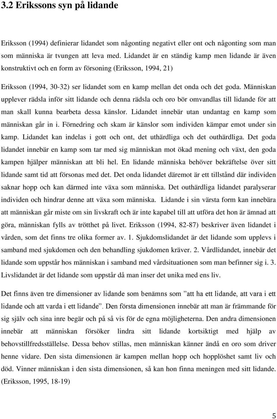 Människan upplever rädsla inför sitt lidande och denna rädsla och oro bör omvandlas till lidande för att man skall kunna bearbeta dessa känslor.