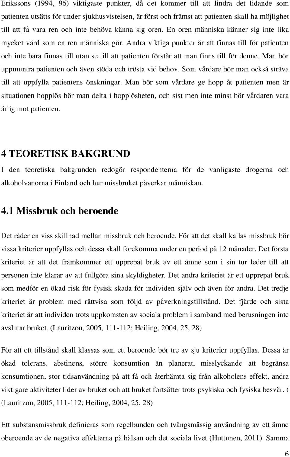 Andra viktiga punkter är att finnas till för patienten och inte bara finnas till utan se till att patienten förstår att man finns till för denne.