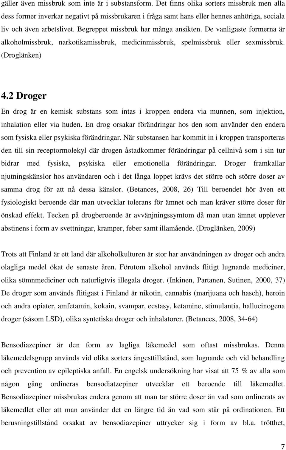 Begreppet missbruk har många ansikten. De vanligaste formerna är alkoholmissbruk, narkotikamissbruk, medicinmissbruk, spelmissbruk eller sexmissbruk. (Droglänken) 4.