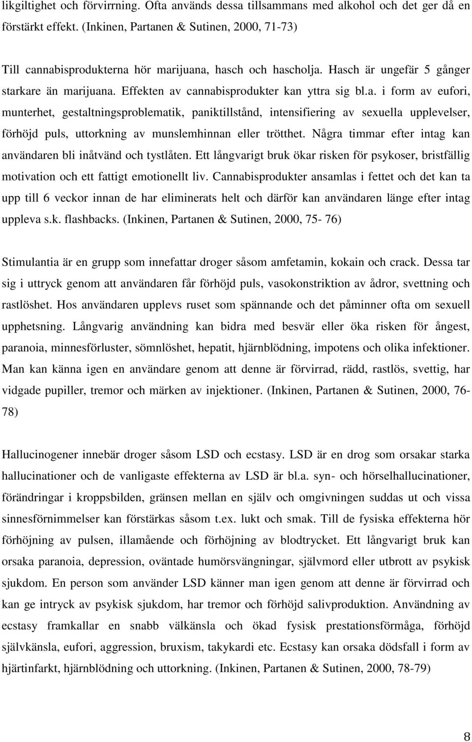 a. i form av eufori, munterhet, gestaltningsproblematik, paniktillstånd, intensifiering av sexuella upplevelser, förhöjd puls, uttorkning av munslemhinnan eller trötthet.