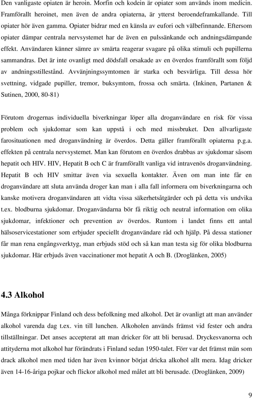 Användaren känner sämre av smärta reagerar svagare på olika stimuli och pupillerna sammandras. Det är inte ovanligt med dödsfall orsakade av en överdos framförallt som följd av andningsstillestånd.