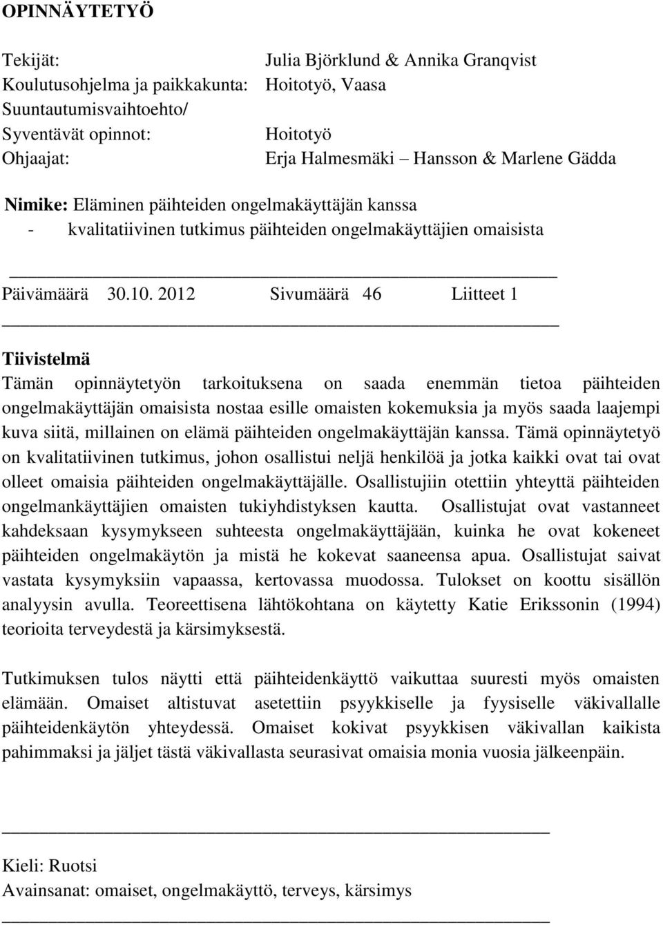 2012 Sivumäärä 46 Liitteet 1 Tiivistelmä Tämän opinnäytetyön tarkoituksena on saada enemmän tietoa päihteiden ongelmakäyttäjän omaisista nostaa esille omaisten kokemuksia ja myös saada laajempi kuva