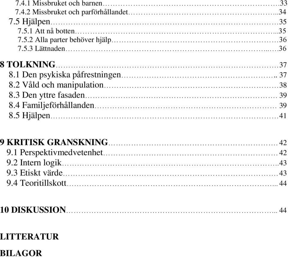 . 37 8.2 Våld och manipulation 38 8.3 Den yttre fasaden. 39 8.4 Familjeförhållanden 39 8.5 Hjälpen 41 9 KRITISK GRANSKNING.