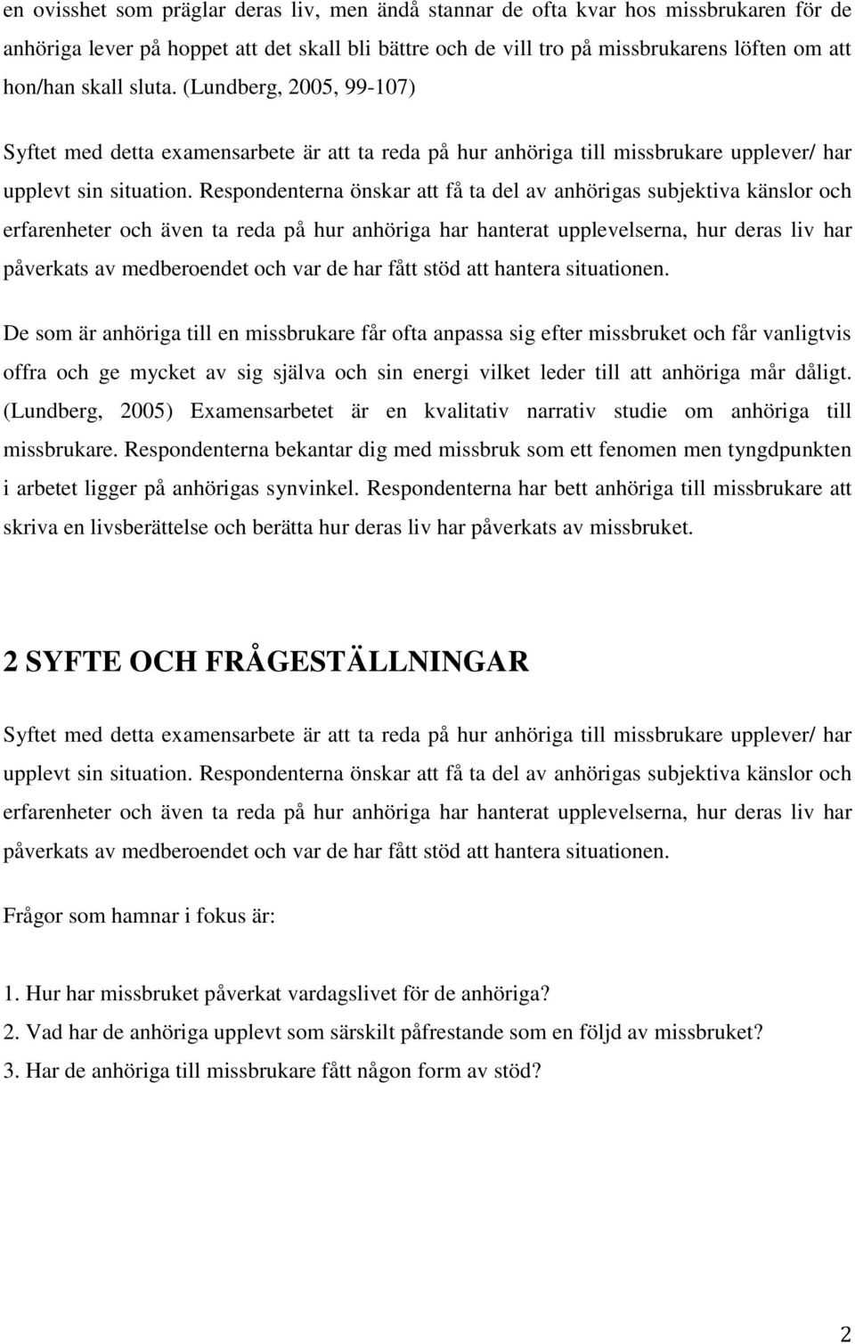 Respondenterna önskar att få ta del av anhörigas subjektiva känslor och erfarenheter och även ta reda på hur anhöriga har hanterat upplevelserna, hur deras liv har påverkats av medberoendet och var