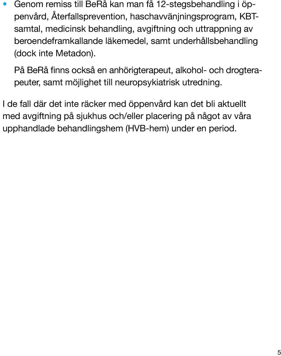 På BeRå finns också en anhörigterapeut, alkohol- och drogterapeuter, samt möjlighet till neuropsykiatrisk utredning.