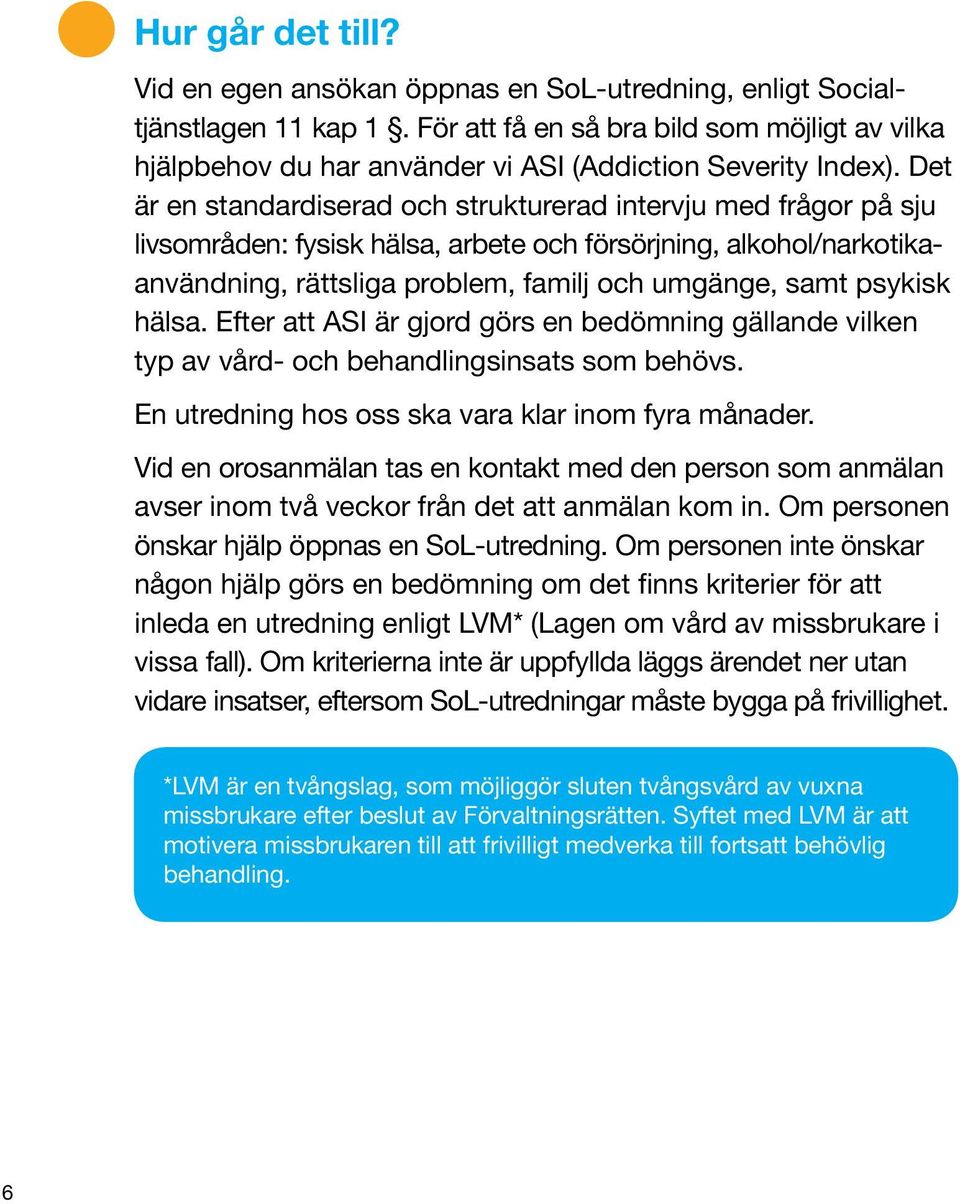 Det är en standardiserad och strukturerad intervju med frågor på sju livsområden: fysisk hälsa, arbete och försörjning, alkohol/narkotikaanvändning, rättsliga problem, familj och umgänge, samt