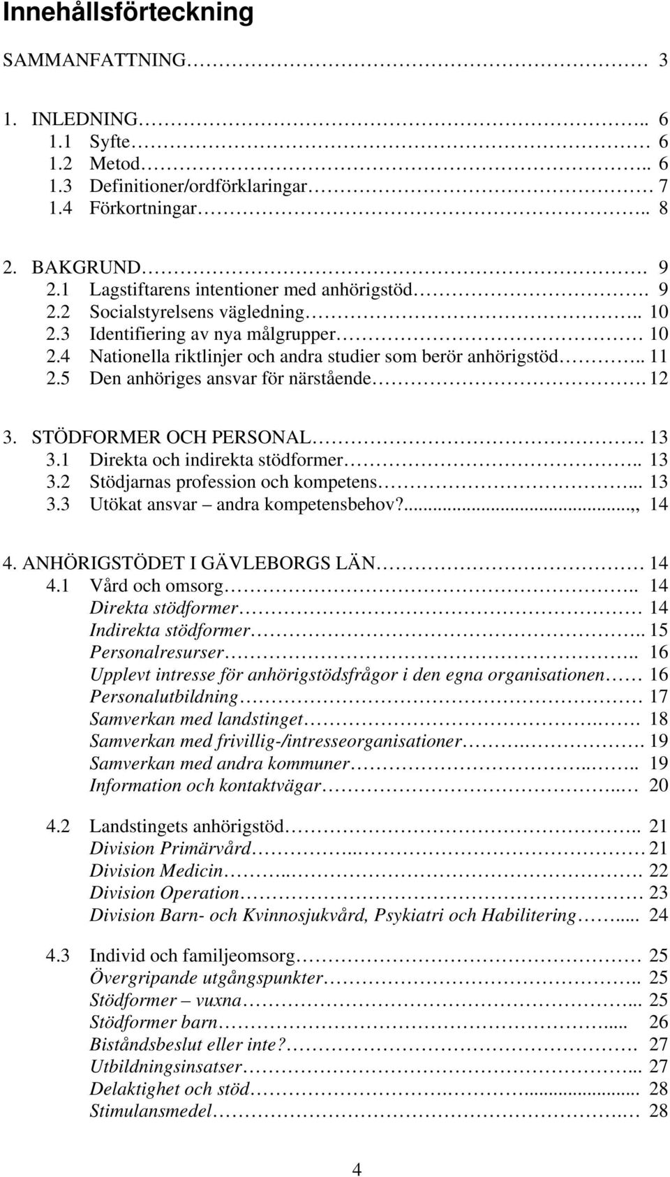 STÖDFORMER OCH PERSONAL. 13 3.1 Direkta och indirekta stödformer.. 13 3.2 Stödjarnas profession och kompetens... 13 3.3 Utökat ansvar andra kompetensbehov?...,, 14 4.