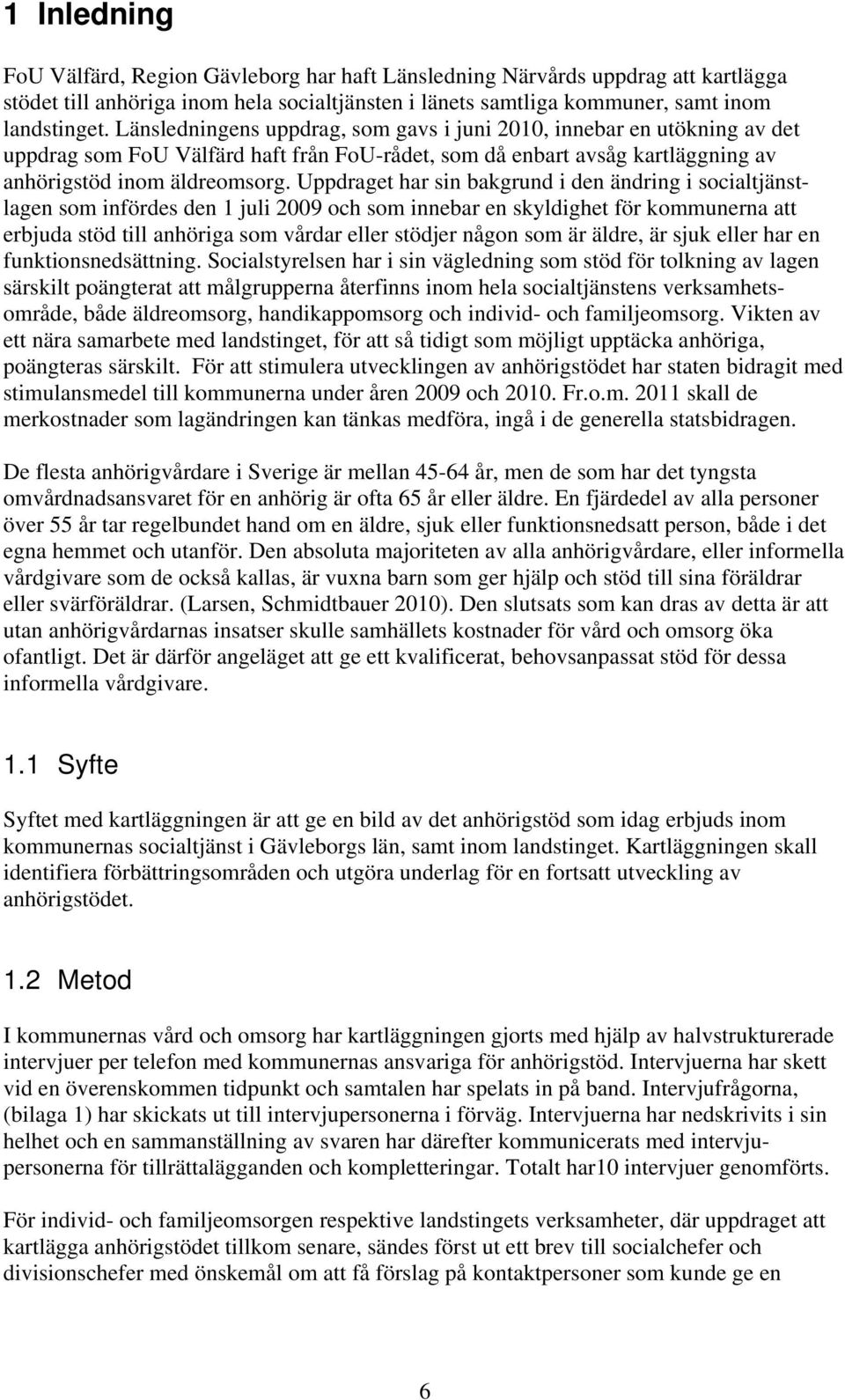 Uppdraget har sin bakgrund i den ändring i socialtjänstlagen som infördes den 1 juli 2009 och som innebar en skyldighet för kommunerna att erbjuda stöd till anhöriga som vårdar eller stödjer någon