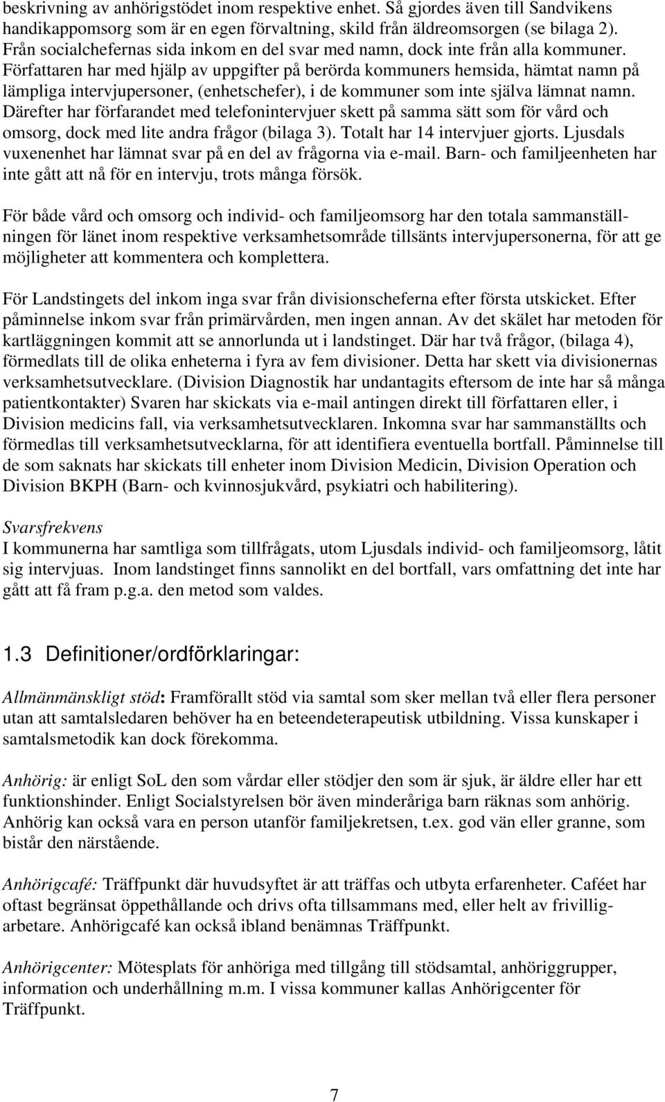 Författaren har med hjälp av uppgifter på berörda kommuners hemsida, hämtat namn på lämpliga intervjupersoner, (enhetschefer), i de kommuner som inte själva lämnat namn.