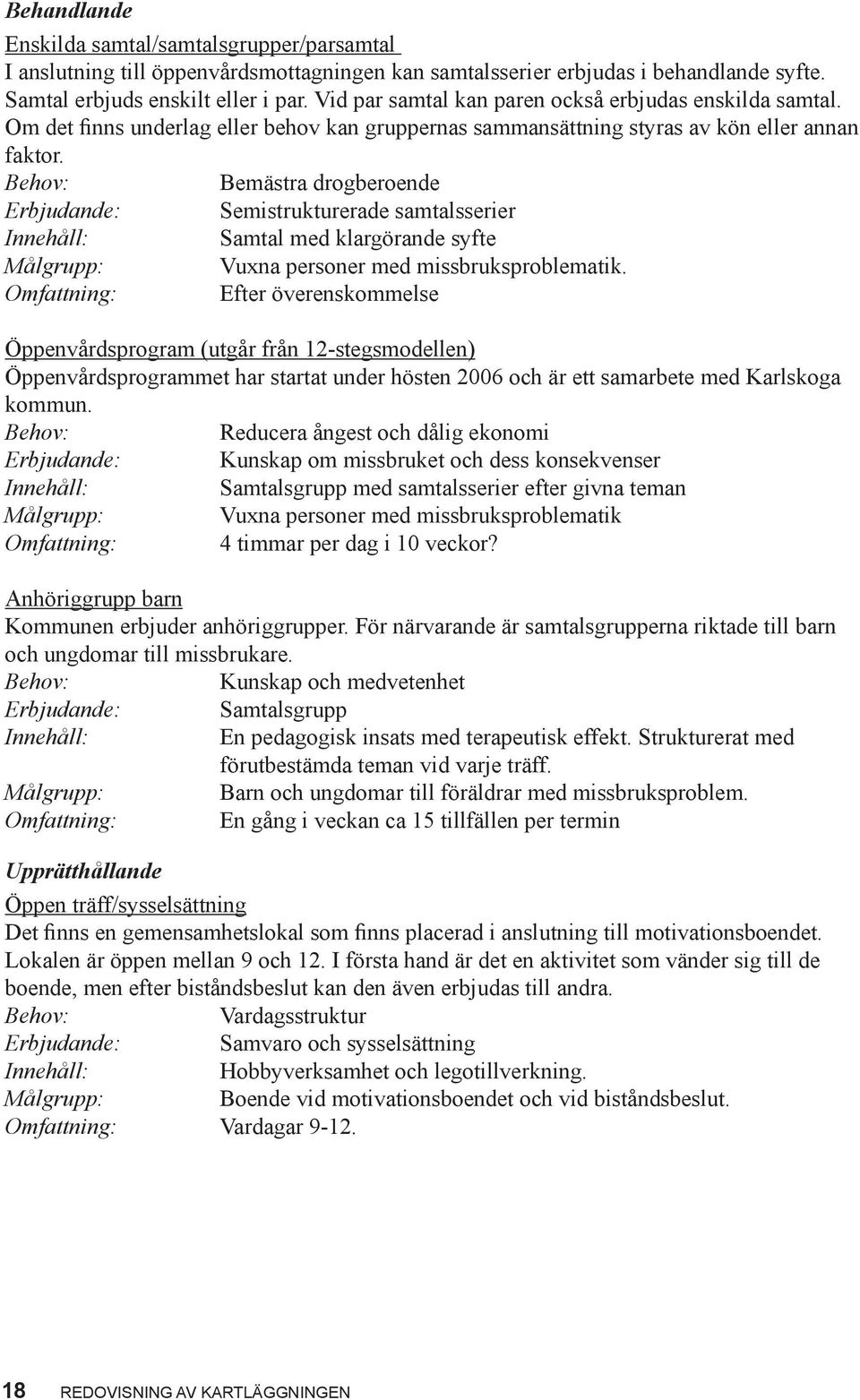 Bemästra drogberoende Semistrukturerade samtalsserier Samtal med klargörande syfte Vuxna personer med missbruksproblematik.