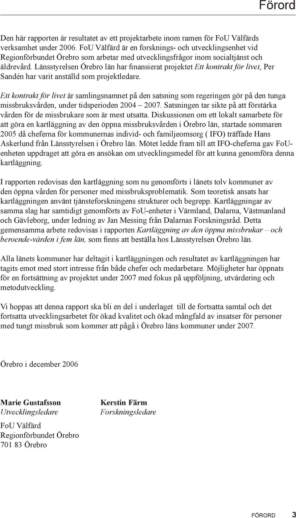 Länsstyrelsen Örebro län har finansierat projektet Ett kontrakt för livet, Per Sandén har varit anställd som projektledare.