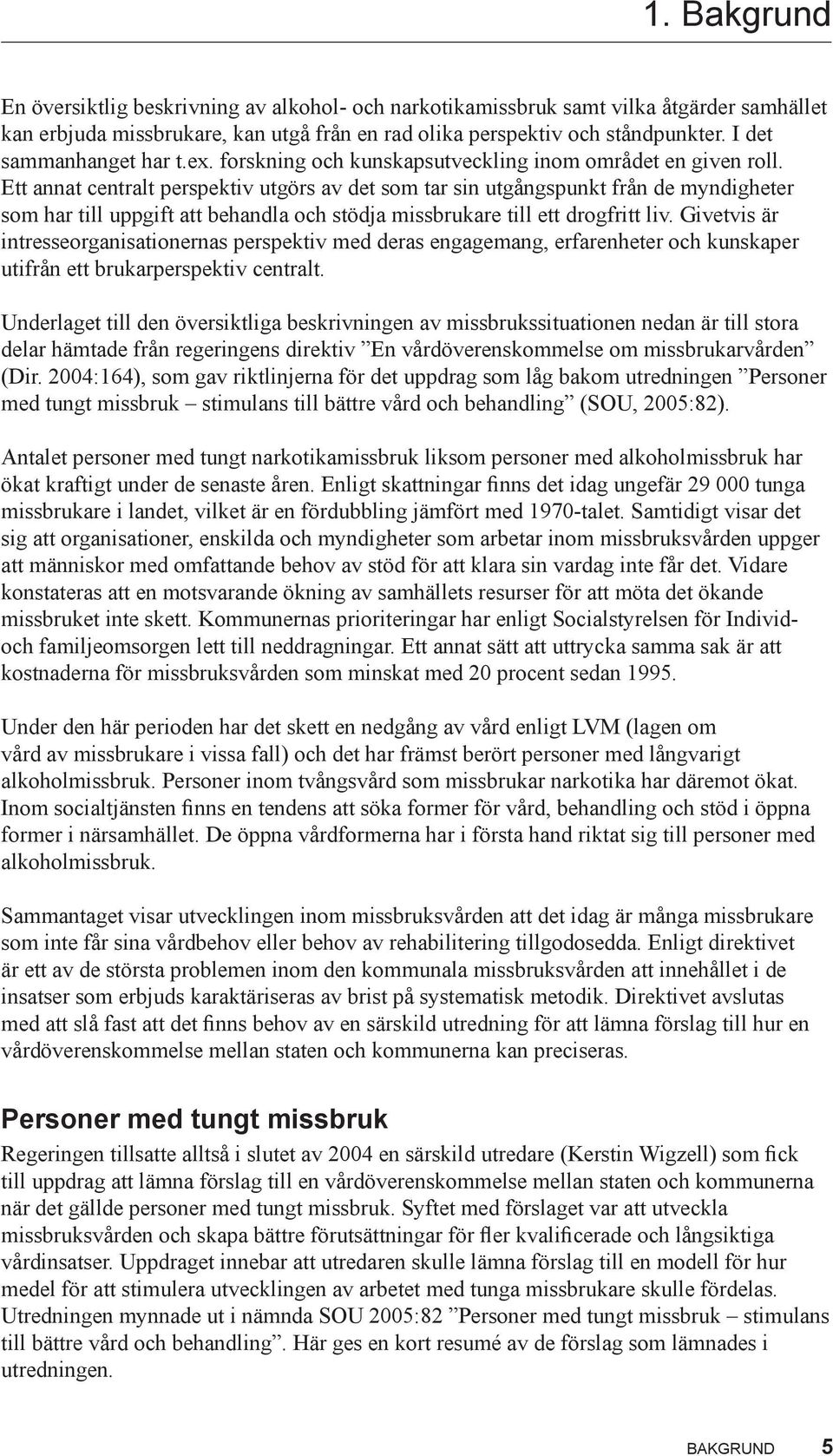 Ett annat centralt perspektiv utgörs av det som tar sin utgångspunkt från de myndigheter som har till uppgift att behandla och stödja missbrukare till ett drogfritt liv.