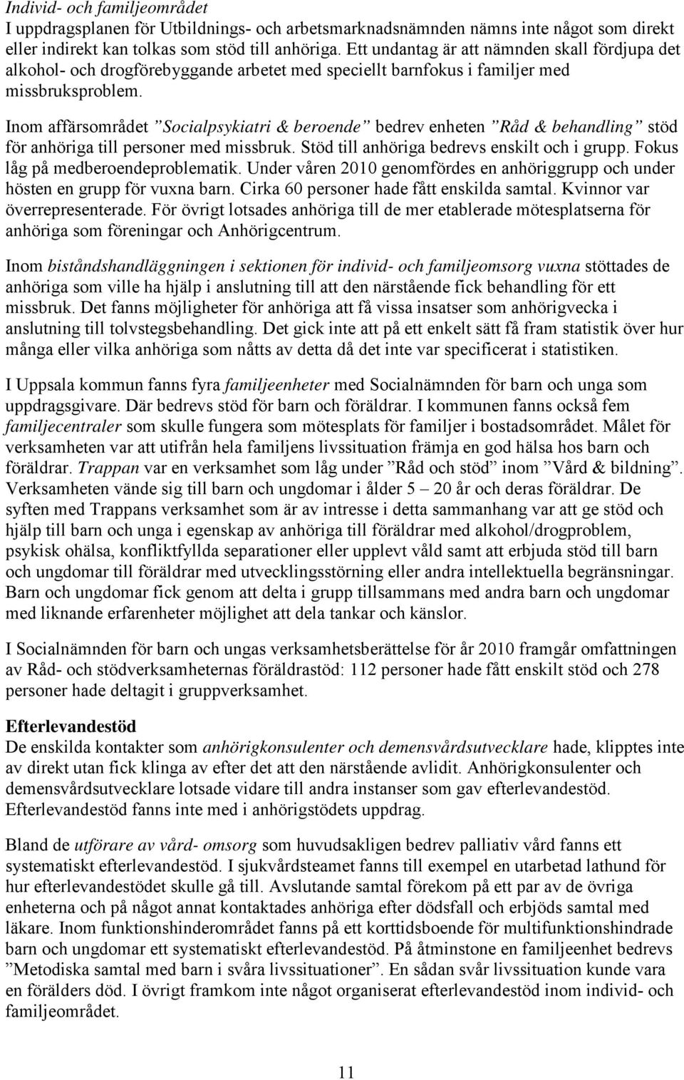 Inom affärsområdet Socialpsykiatri & beroende bedrev enheten Råd & behandling stöd för anhöriga till personer med missbruk. Stöd till anhöriga bedrevs enskilt och i grupp.