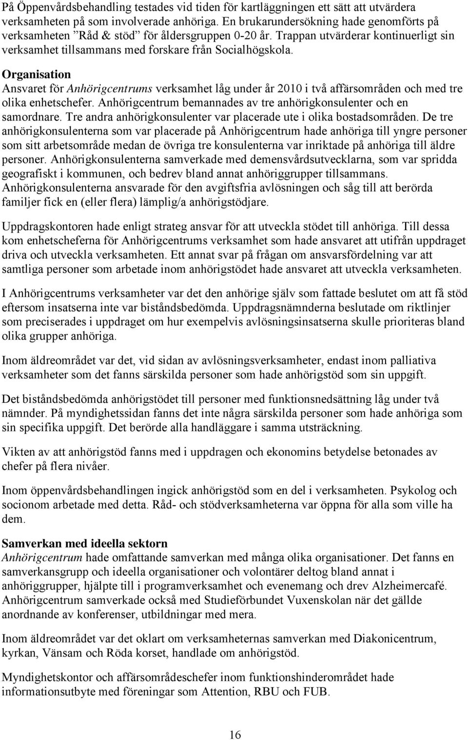 Organisation Ansvaret för Anhörigcentrums verksamhet låg under år 2010 i två affärsområden och med tre olika enhetschefer. Anhörigcentrum bemannades av tre anhörigkonsulenter och en samordnare.