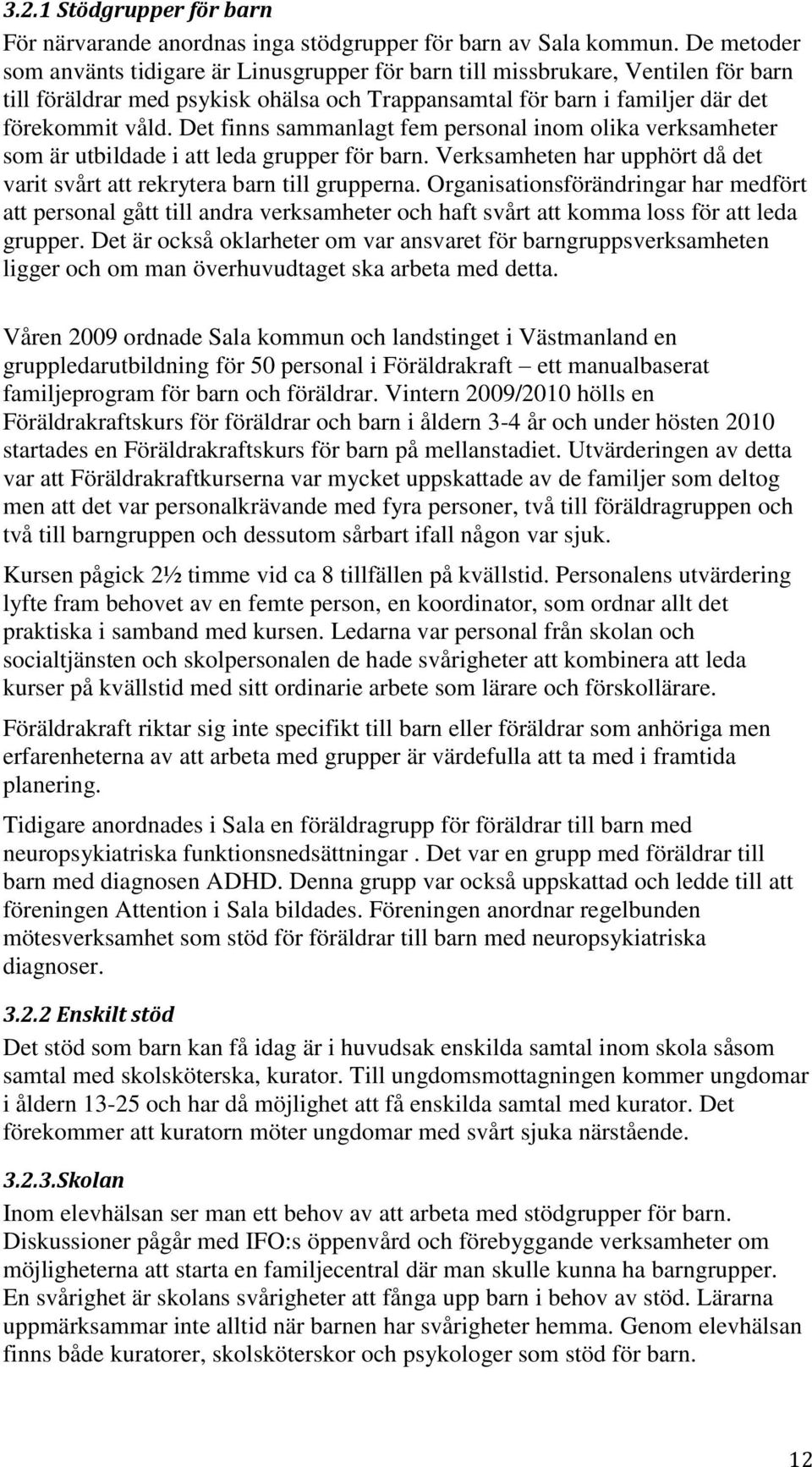 Det finns sammanlagt fem personal inom olika verksamheter som är utbildade i att leda grupper för barn. Verksamheten har upphört då det varit svårt att rekrytera barn till grupperna.