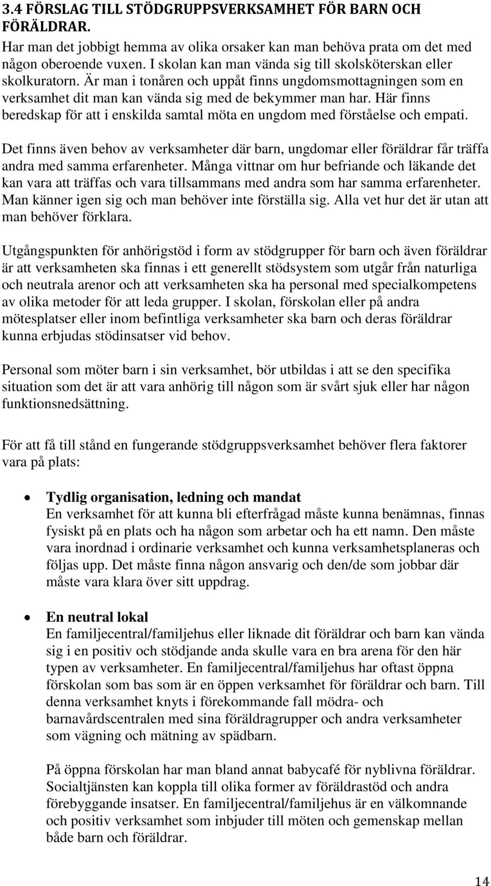 Här finns beredskap för att i enskilda samtal möta en ungdom med förståelse och empati. Det finns även behov av verksamheter där barn, ungdomar eller föräldrar får träffa andra med samma erfarenheter.