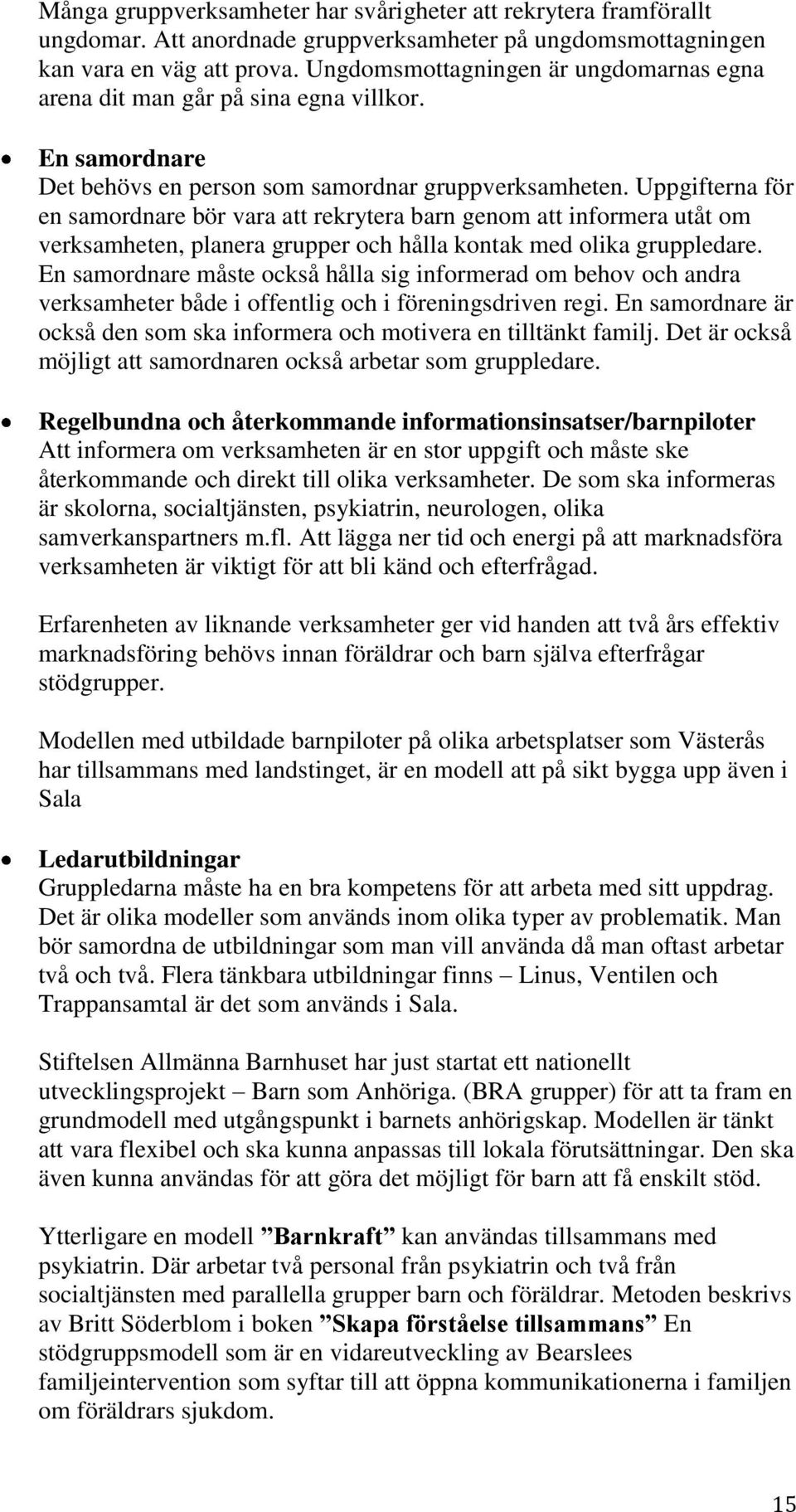 Uppgifterna för en samordnare bör vara att rekrytera barn genom att informera utåt om verksamheten, planera grupper och hålla kontak med olika gruppledare.