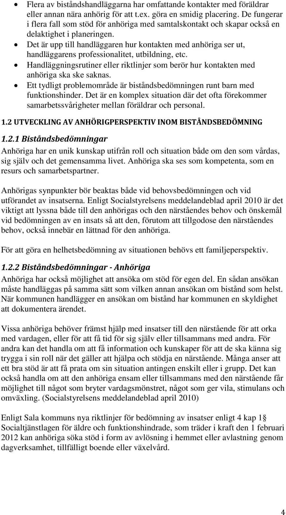 Det är upp till handläggaren hur kontakten med anhöriga ser ut, handläggarens professionalitet, utbildning, etc.