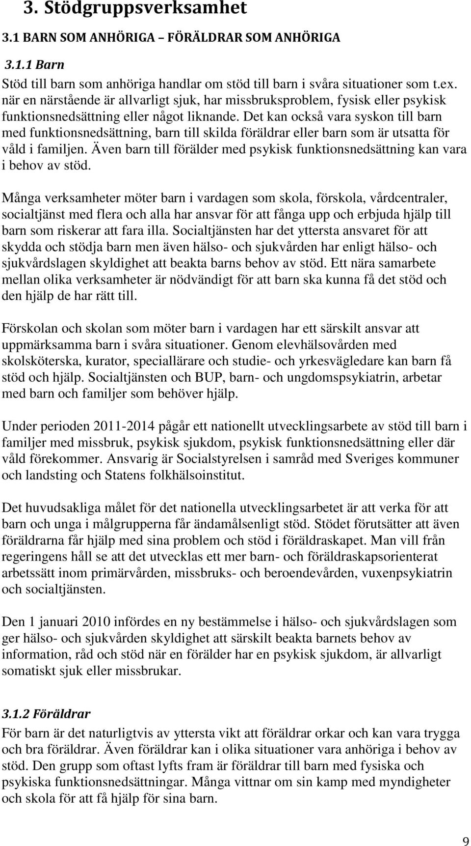 Det kan också vara syskon till barn med funktionsnedsättning, barn till skilda föräldrar eller barn som är utsatta för våld i familjen.