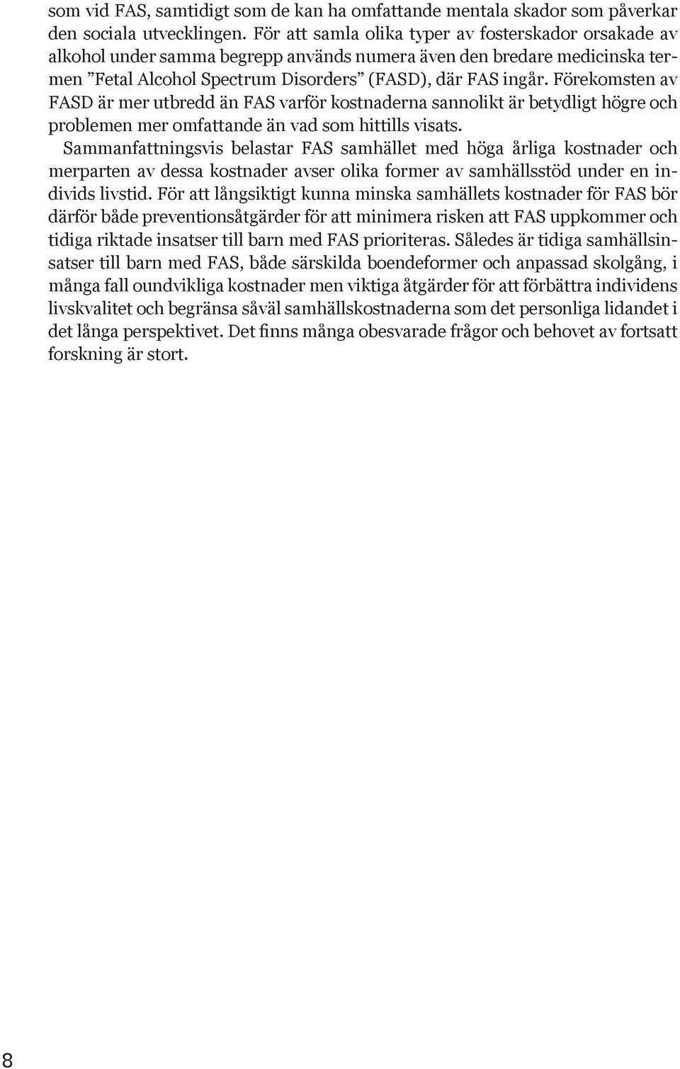 Förekomsten av FASD är mer utbredd än FAS varför kostnaderna sannolikt är betydligt högre och problemen mer omfattande än vad som hittills visats.