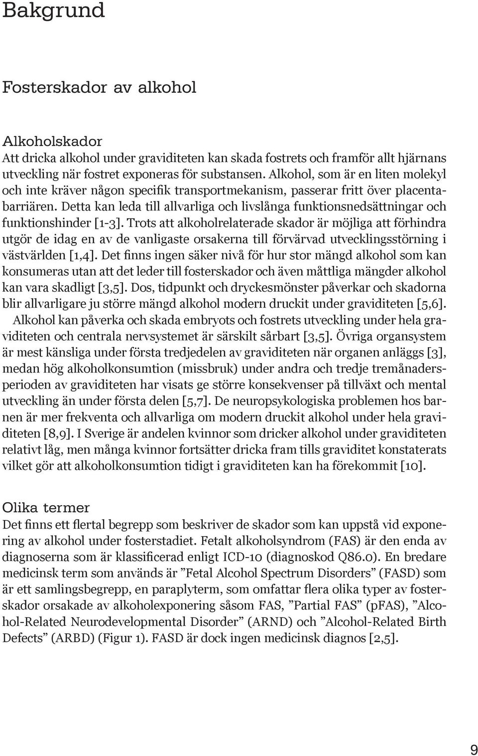 Detta kan leda till allvarliga och livslånga funktionsnedsättningar och funktionshinder [1-3].