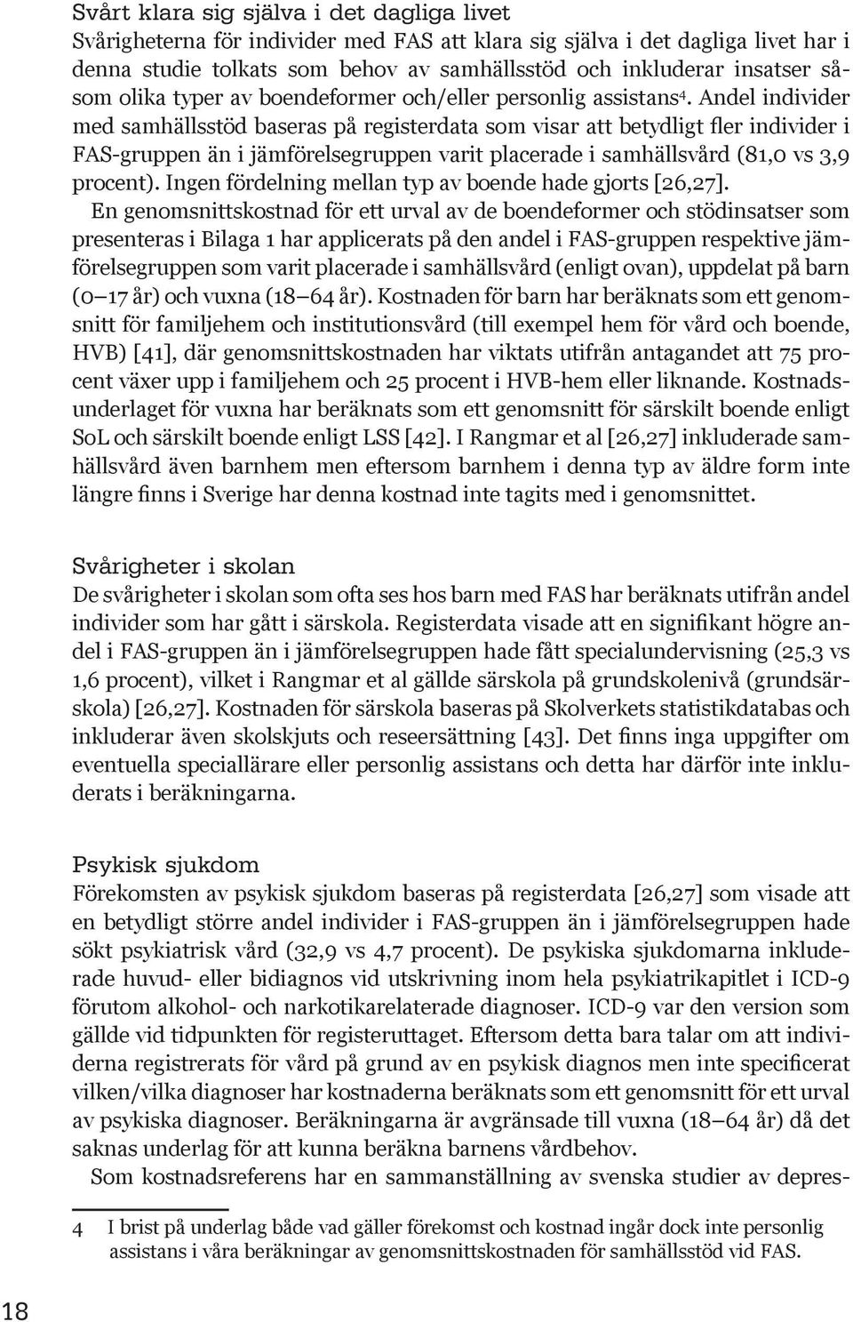 Andel individer med samhällsstöd baseras på registerdata som visar att betydligt fler individer i FAS-gruppen än i jämförelsegruppen varit placerade i samhällsvård (81,0 vs 3,9 procent).