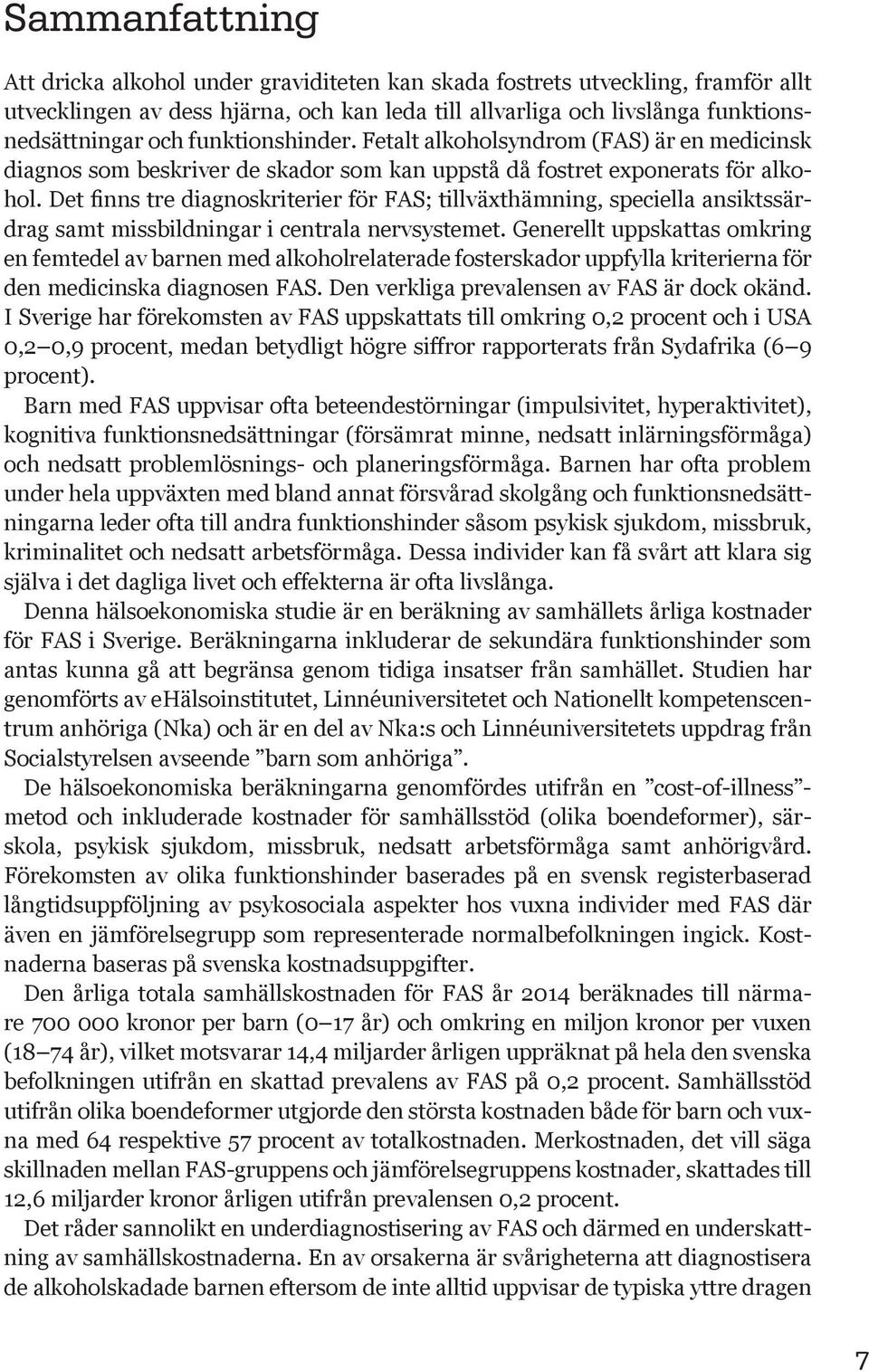 Det finns tre diagnoskriterier för FAS; tillväxthämning, speciella ansiktssärdrag samt missbildningar i centrala nervsystemet.