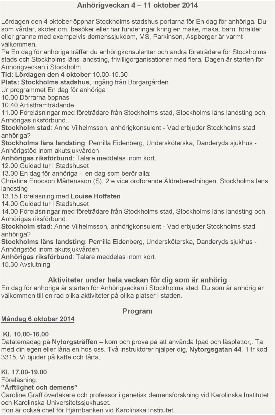 På En dag för anhöriga träffar du anhörigkonsulenter och andra företrädare för Stockholms stads och Stockholms läns landsting, frivilligorganisationer med flera.