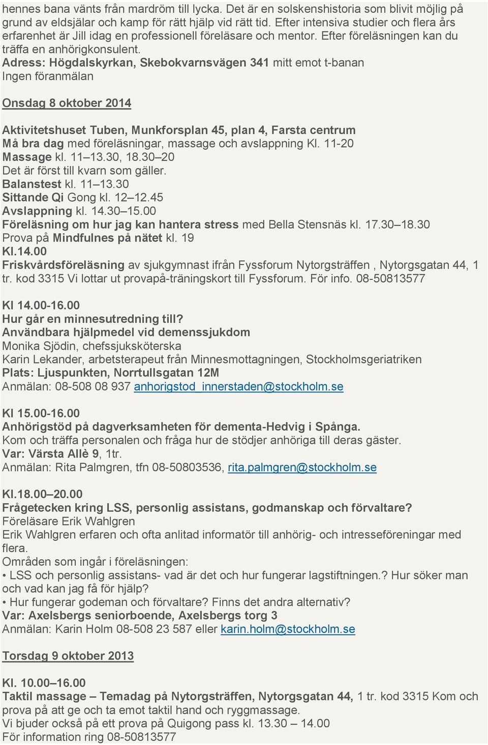 Adress: Högdalskyrkan, Skebokvarnsvägen 341 mitt emot t-banan Ingen föranmälan Onsdag 8 oktober 2014 Aktivitetshuset Tuben, Munkforsplan 45, plan 4, Farsta centrum Må bra dag med föreläsningar,