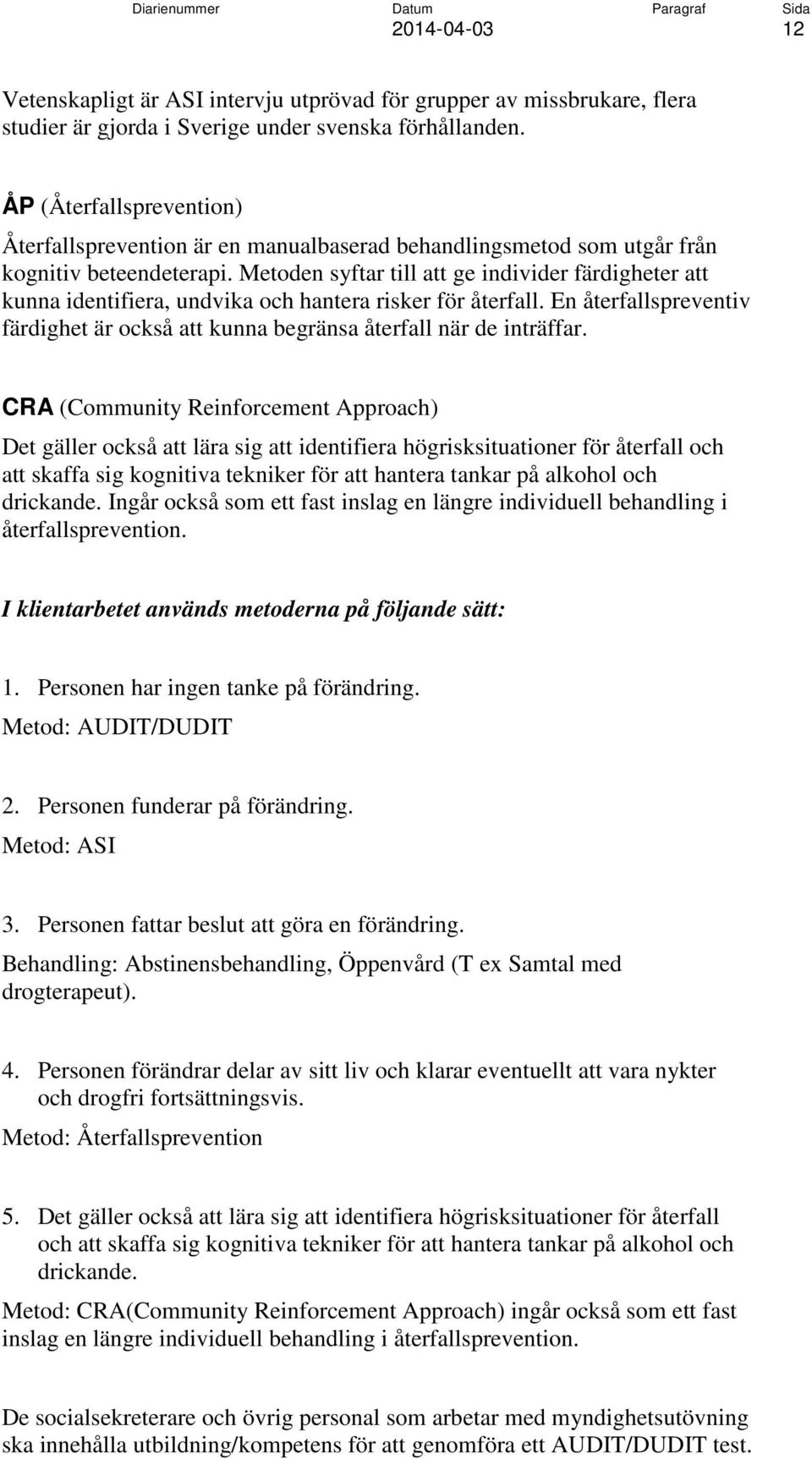 Metoden syftar till att ge individer färdigheter att kunna identifiera, undvika och hantera risker för återfall. En återfallspreventiv färdighet är också att kunna begränsa återfall när de inträffar.