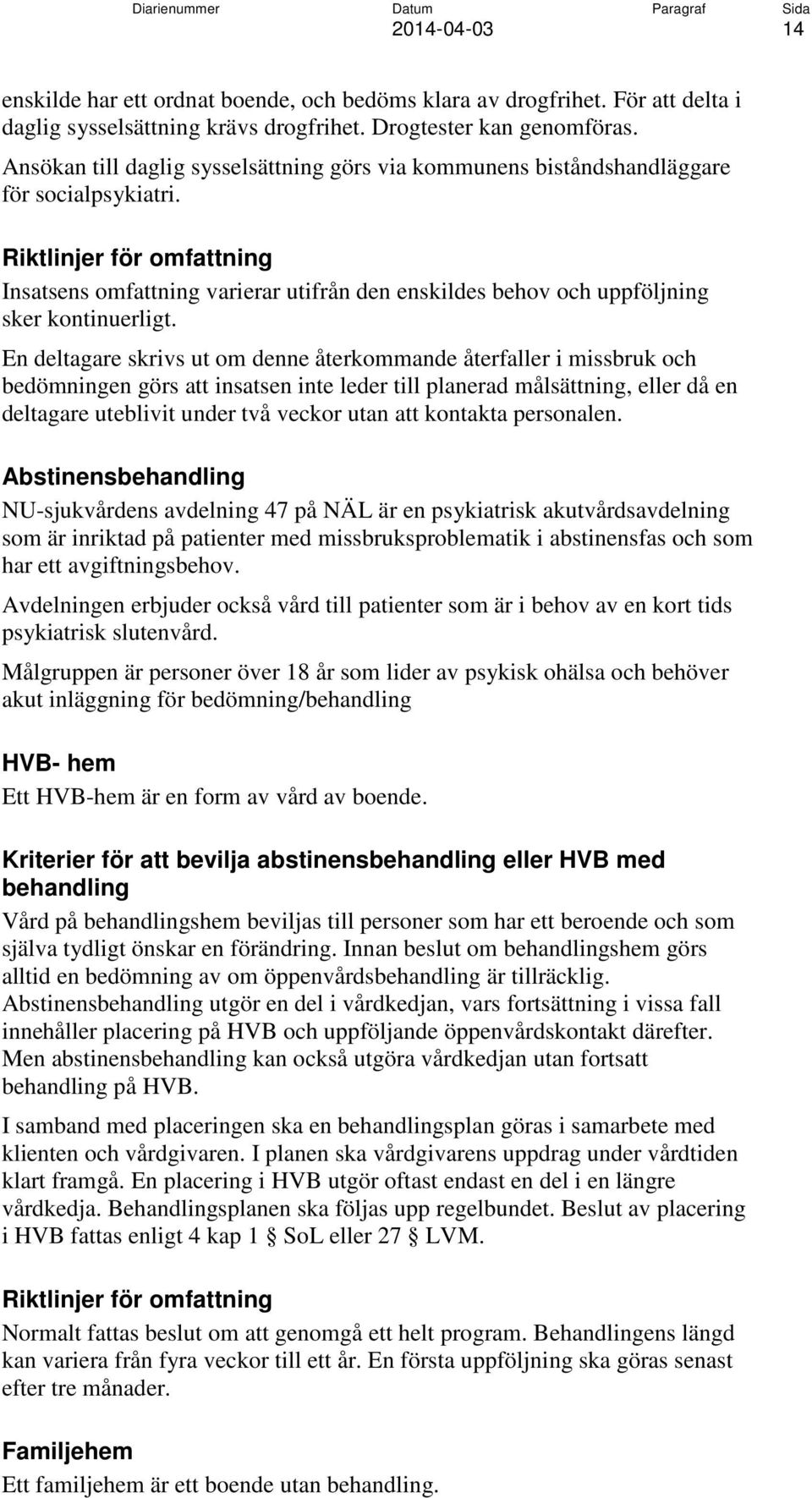 Riktlinjer för omfattning Insatsens omfattning varierar utifrån den enskildes behov och uppföljning sker kontinuerligt.