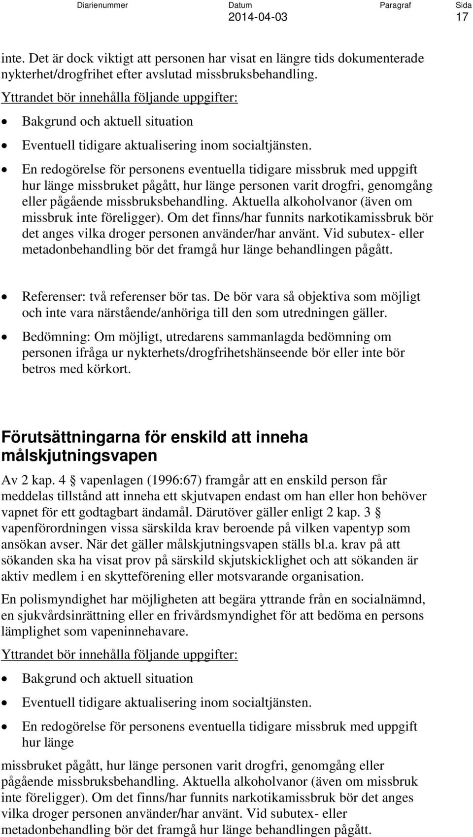 En redogörelse för personens eventuella tidigare missbruk med uppgift hur länge missbruket pågått, hur länge personen varit drogfri, genomgång eller pågående missbruksbehandling.