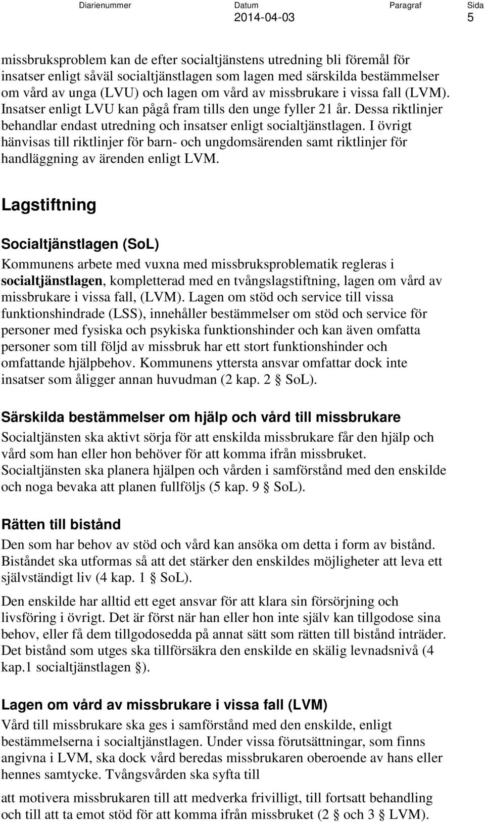 I övrigt hänvisas till riktlinjer för barn- och ungdomsärenden samt riktlinjer för handläggning av ärenden enligt LVM.