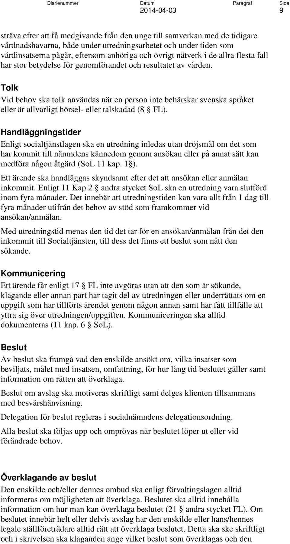 Tolk Vid behov ska tolk användas när en person inte behärskar svenska språket eller är allvarligt hörsel- eller talskadad (8 FL).