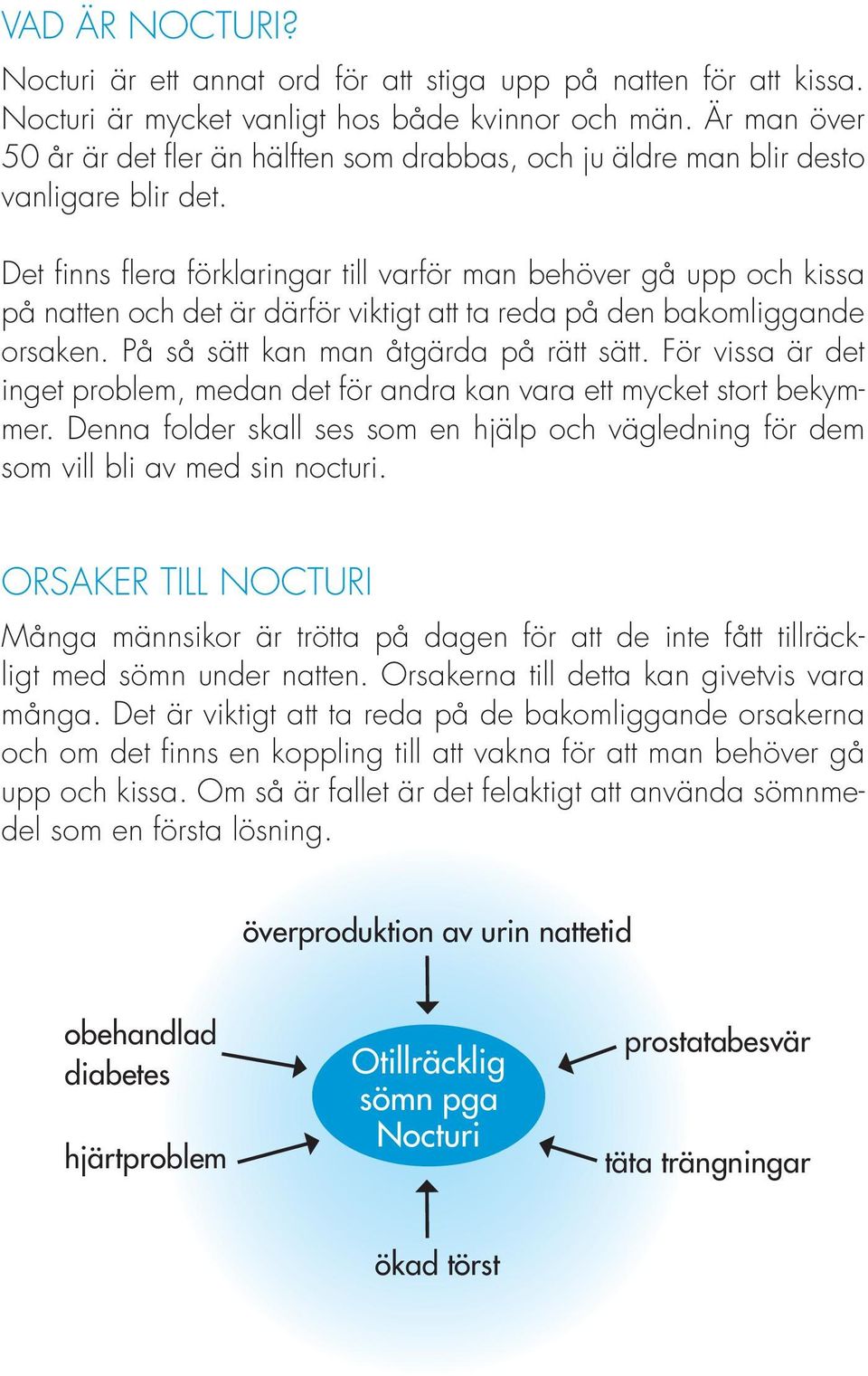 Det finns flera förklaringar till varför man behöver gå upp och kissa på natten och det är därför viktigt att ta reda på den bakomliggande orsaken. På så sätt kan man åtgärda på rätt sätt.