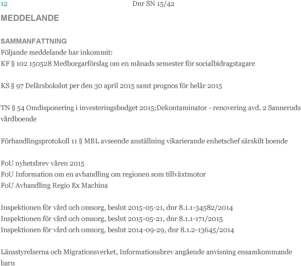 2 Sanneruds vårdboende Förhandlingsprotokoll 11 MBL avseende anställning vikarierande enhetschef särskilt boende FoU nyhetsbrev våren 2015 FoU Information om en avhandling om regionen som