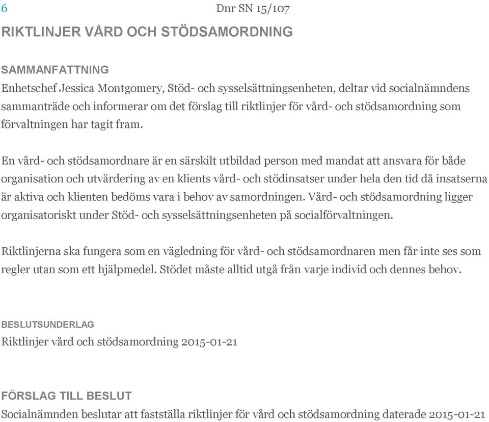 En vård- och stödsamordnare är en särskilt utbildad person med mandat att ansvara för både organisation och utvärdering av en klients vård- och stödinsatser under hela den tid då insatserna är aktiva