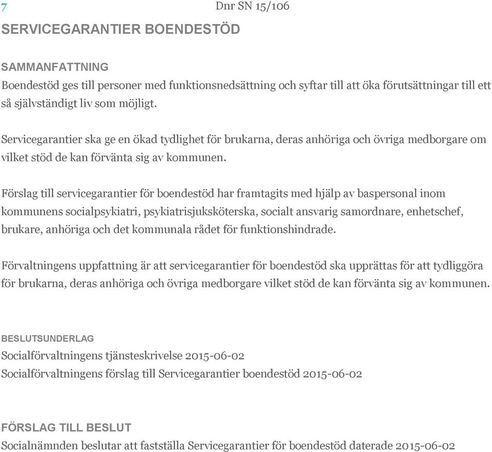 Förslag till servicegarantier för boendestöd har framtagits med hjälp av baspersonal inom kommunens socialpsykiatri, psykiatrisjuksköterska, socialt ansvarig samordnare, enhetschef, brukare, anhöriga