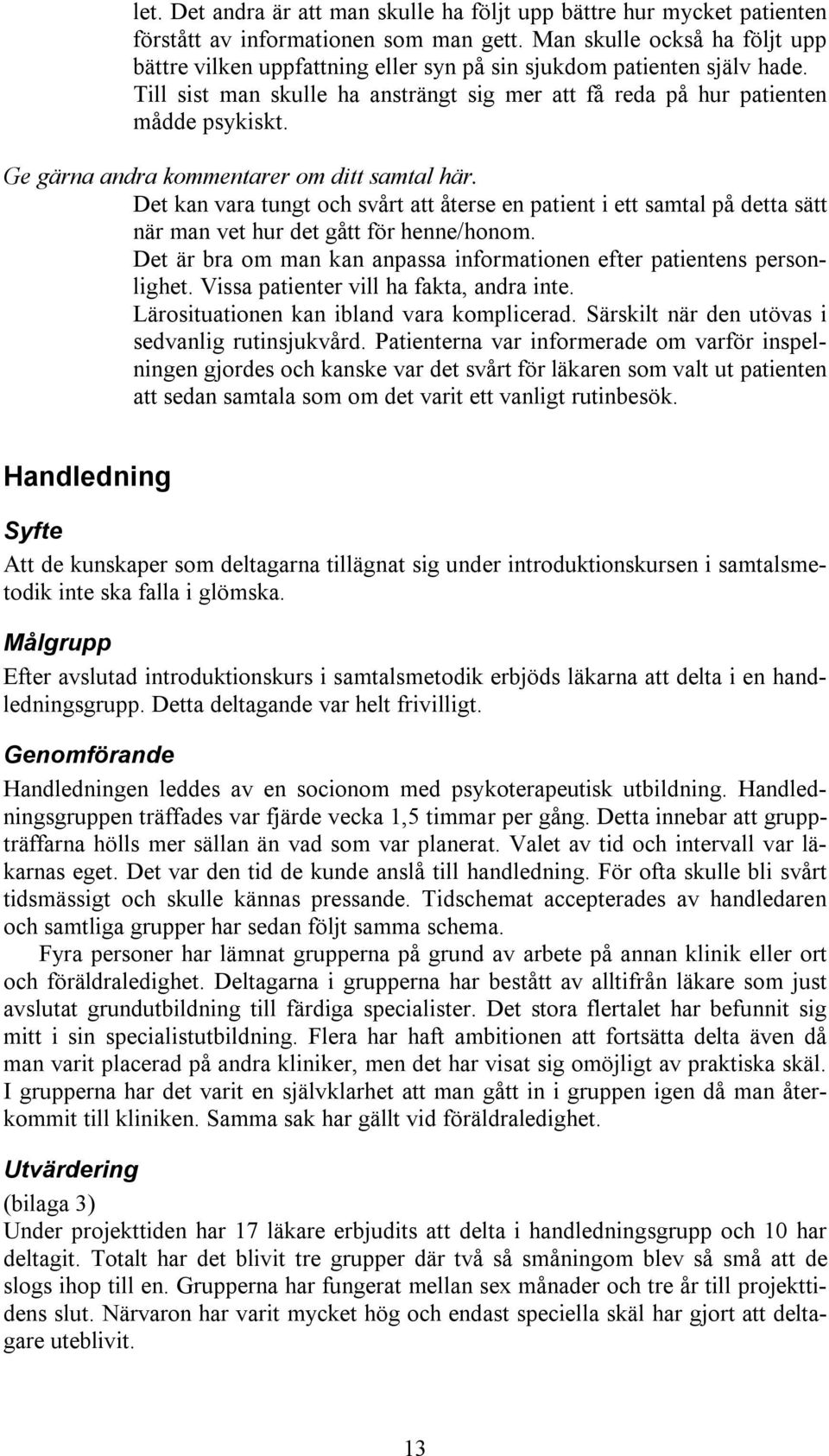 Ge gärna andra kommentarer om ditt samtal här. Det kan vara tungt och svårt att återse en patient i ett samtal på detta sätt när man vet hur det gått för henne/honom.