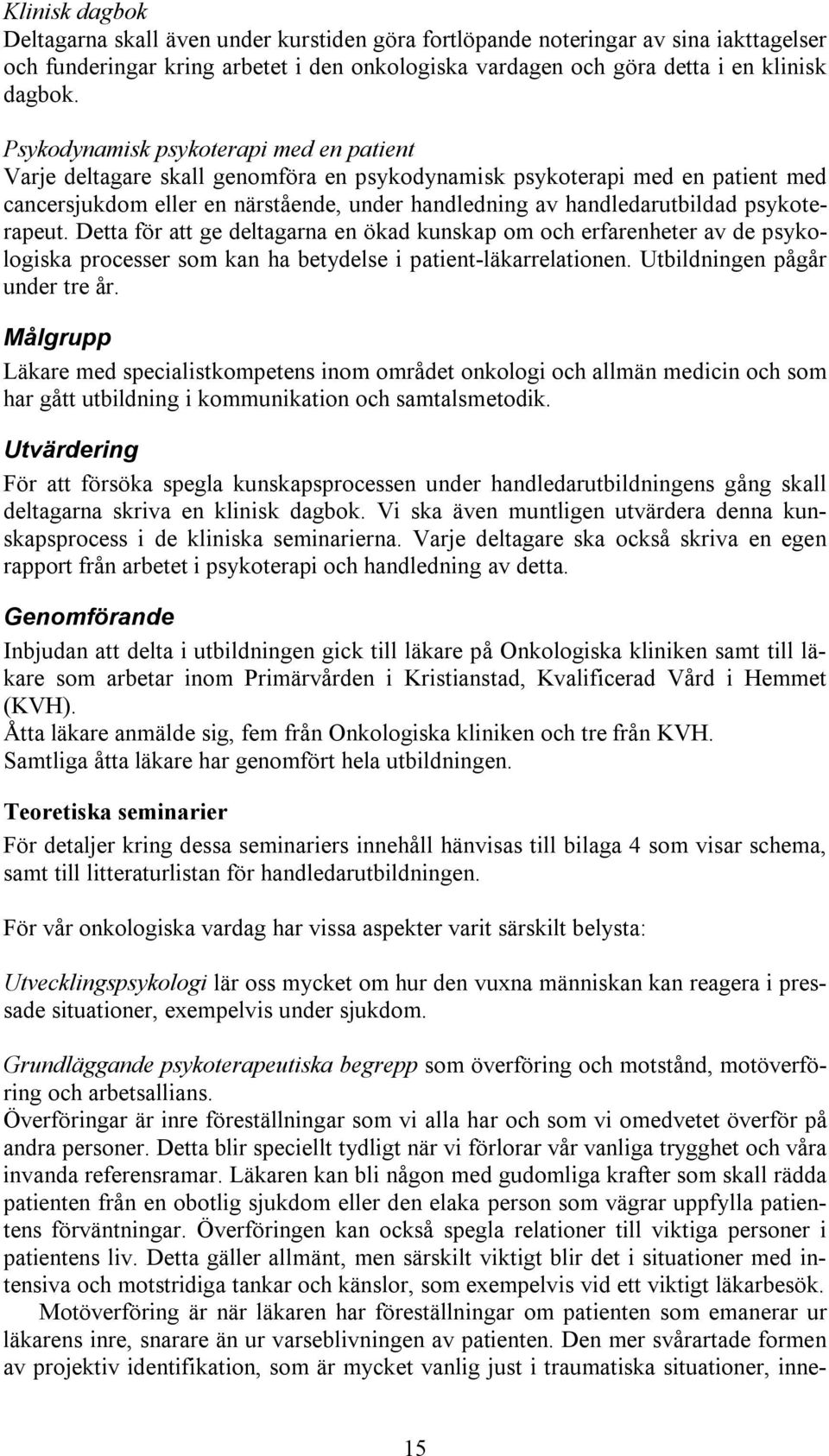 psykoterapeut. Detta för att ge deltagarna en ökad kunskap om och erfarenheter av de psykologiska processer som kan ha betydelse i patient-läkarrelationen. Utbildningen pågår under tre år.