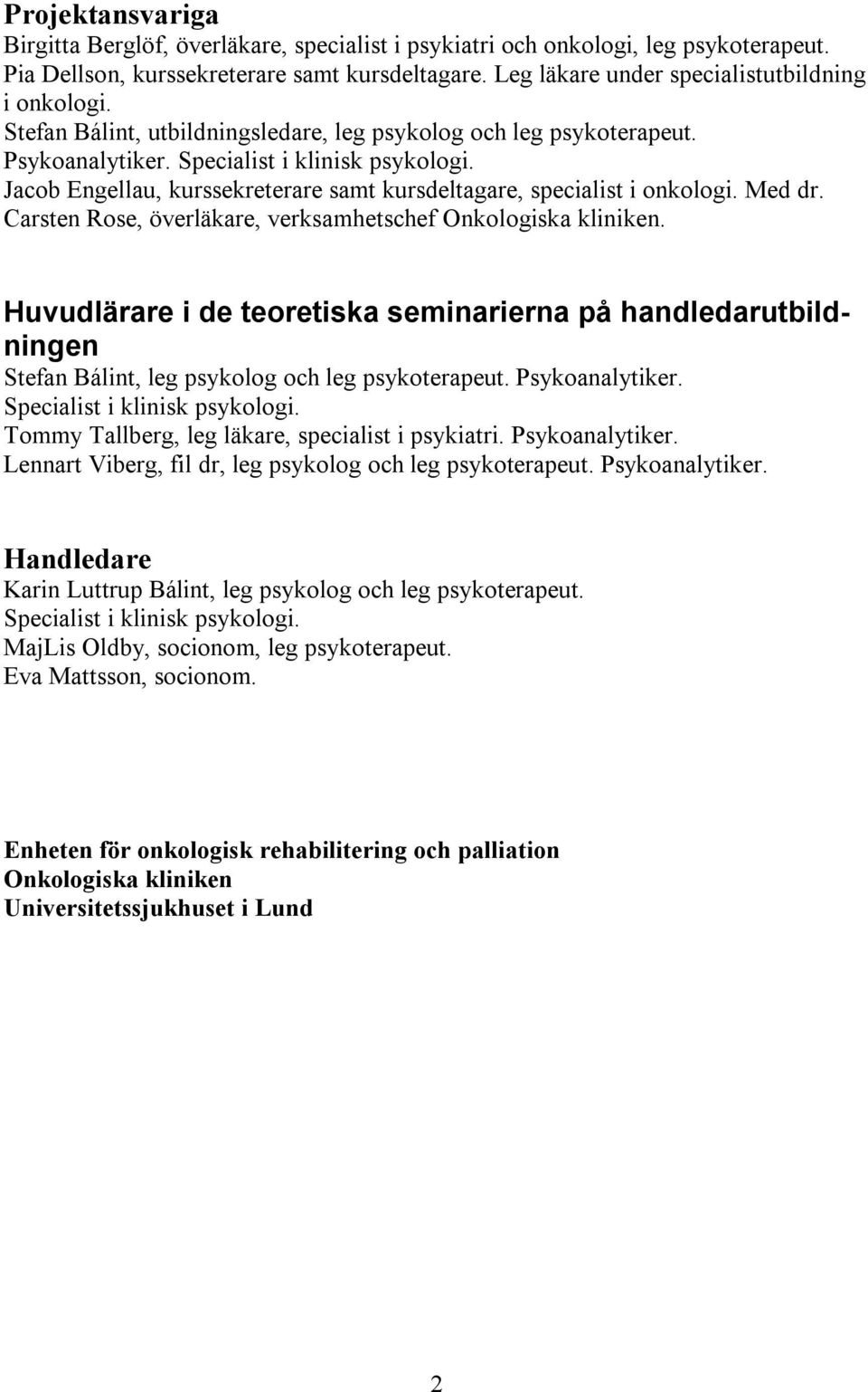 Jacob Engellau, kurssekreterare samt kursdeltagare, specialist i onkologi. Med dr. Carsten Rose, överläkare, verksamhetschef Onkologiska kliniken.