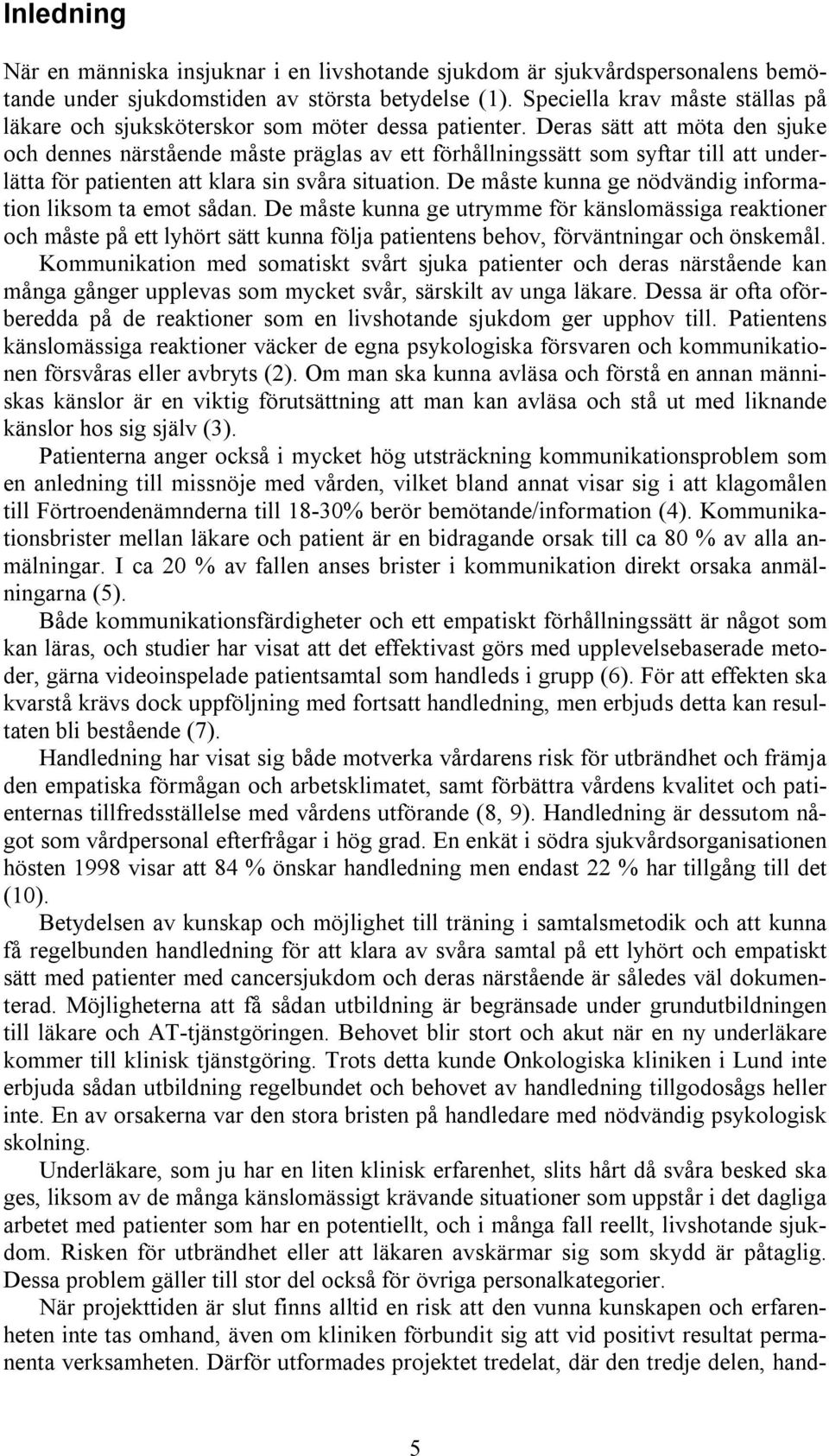 Deras sätt att möta den sjuke och dennes närstående måste präglas av ett förhållningssätt som syftar till att underlätta för patienten att klara sin svåra situation.