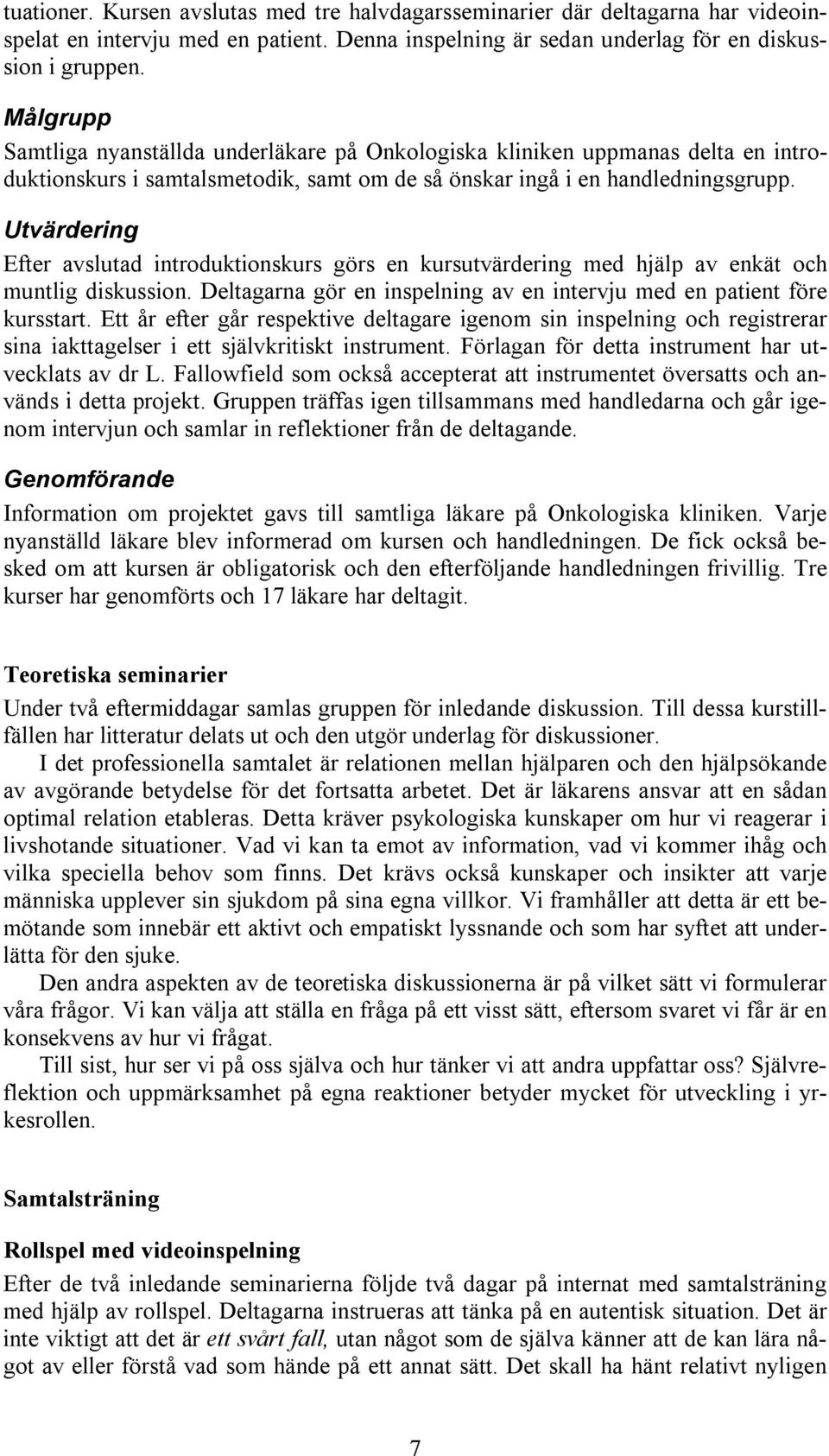 Utvärdering Efter avslutad introduktionskurs görs en kursutvärdering med hjälp av enkät och muntlig diskussion. Deltagarna gör en inspelning av en intervju med en patient före kursstart.