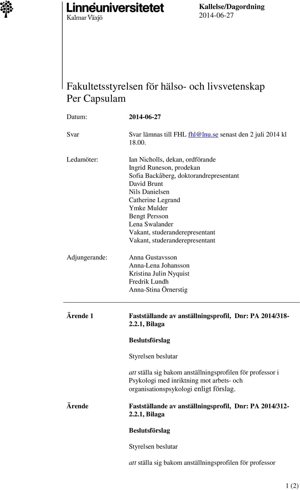 Ian Nicholls, dekan, ordförande Ingrid Runeson, prodekan Sofia Backåberg, doktorandrepresentant David Brunt Nils Danielsen Catherine Legrand Ymke Mulder Bengt Persson Lena Swalander Vakant,