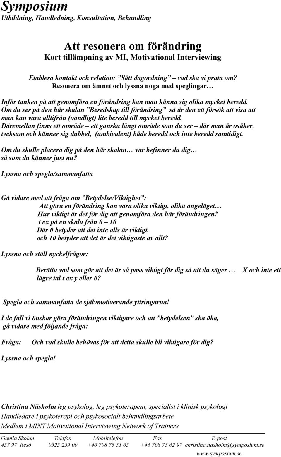 Om du ser på den här skalan Beredskap till förändring så är den ett försök att visa att man kan vara alltifrån (oändligt) lite beredd till mycket beredd.