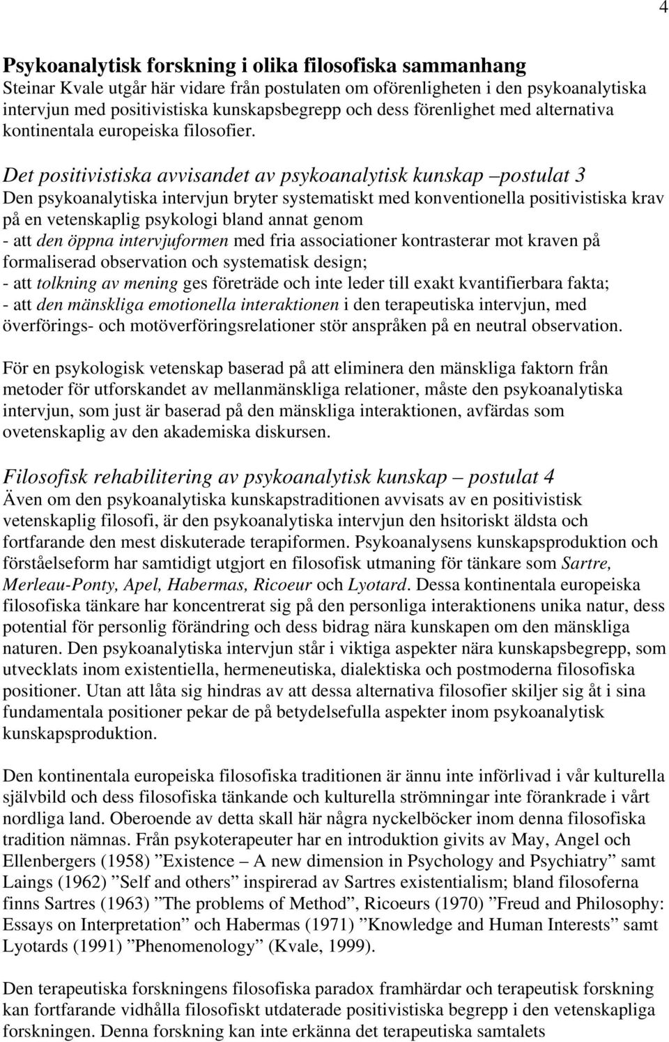 Det positivistiska avvisandet av psykoanalytisk kunskap postulat 3 Den psykoanalytiska intervjun bryter systematiskt med konventionella positivistiska krav på en vetenskaplig psykologi bland annat