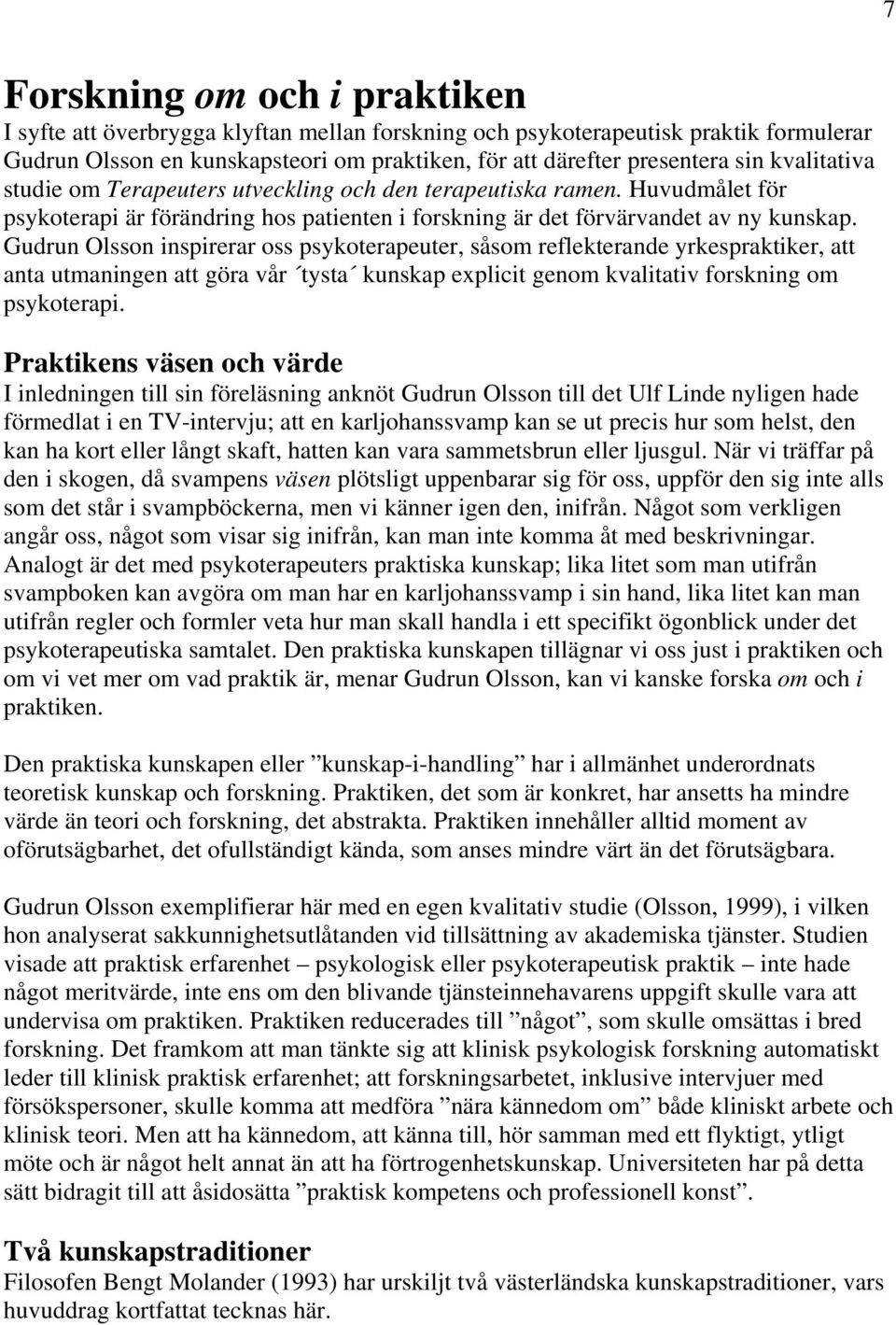 Gudrun Olsson inspirerar oss psykoterapeuter, såsom reflekterande yrkespraktiker, att anta utmaningen att göra vår tysta kunskap explicit genom kvalitativ forskning om psykoterapi.