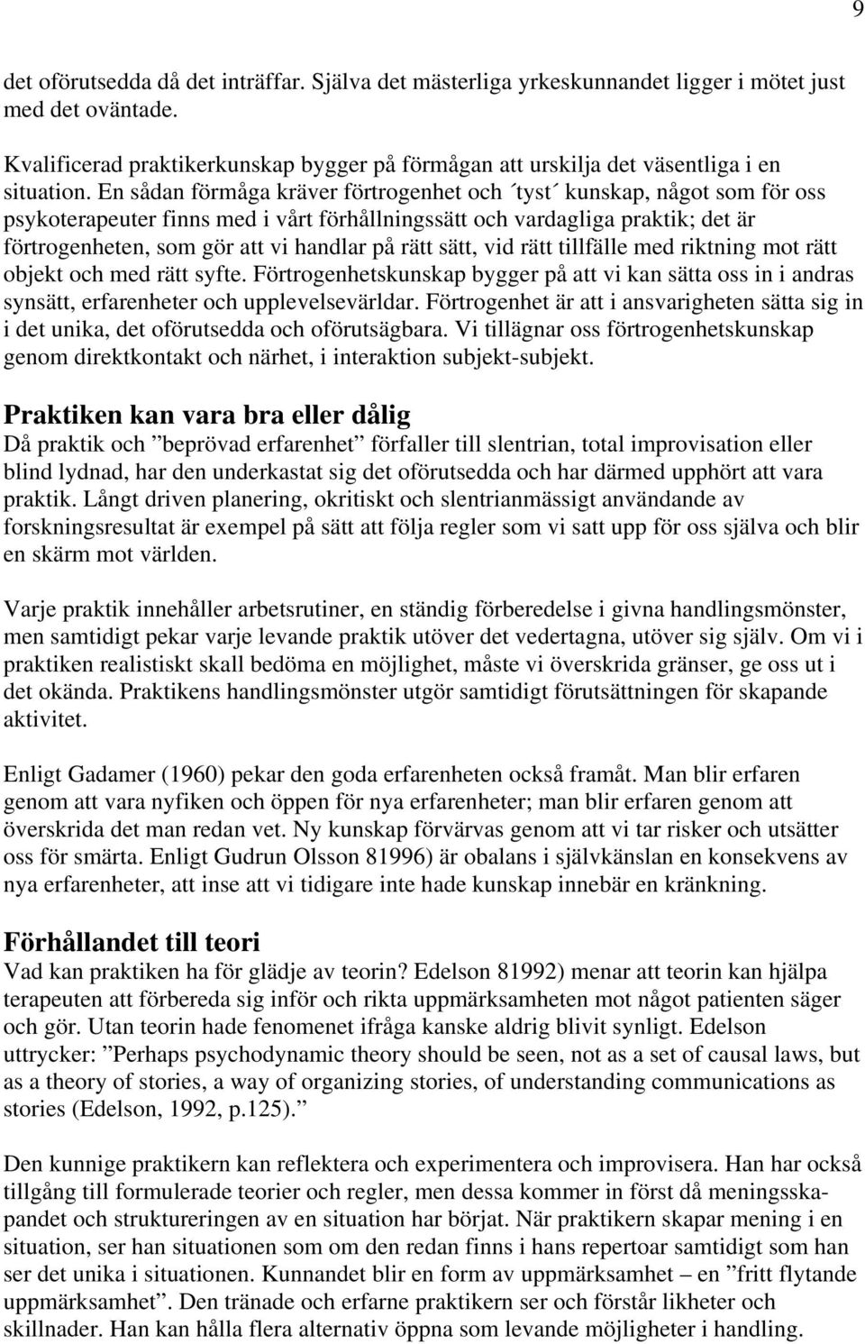 En sådan förmåga kräver förtrogenhet och tyst kunskap, något som för oss psykoterapeuter finns med i vårt förhållningssätt och vardagliga praktik; det är förtrogenheten, som gör att vi handlar på